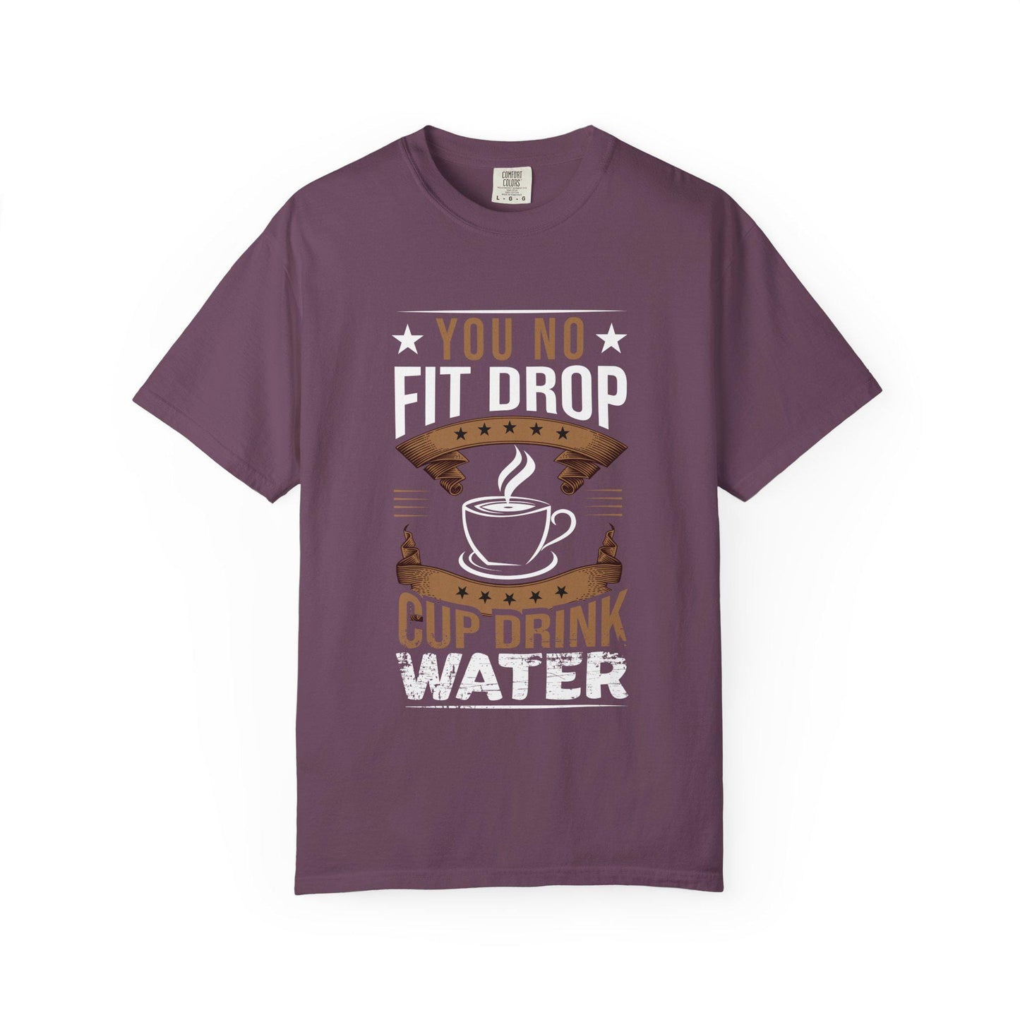 You No Fit Drop Cup Drink Water T-shirt | Comfort Colors 1717 | Slang Thread