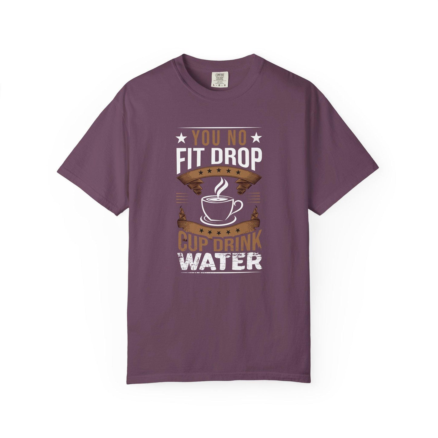 You No Fit Drop Cup Drink Water T-shirt | Comfort Colors 1717 | Slang Thread