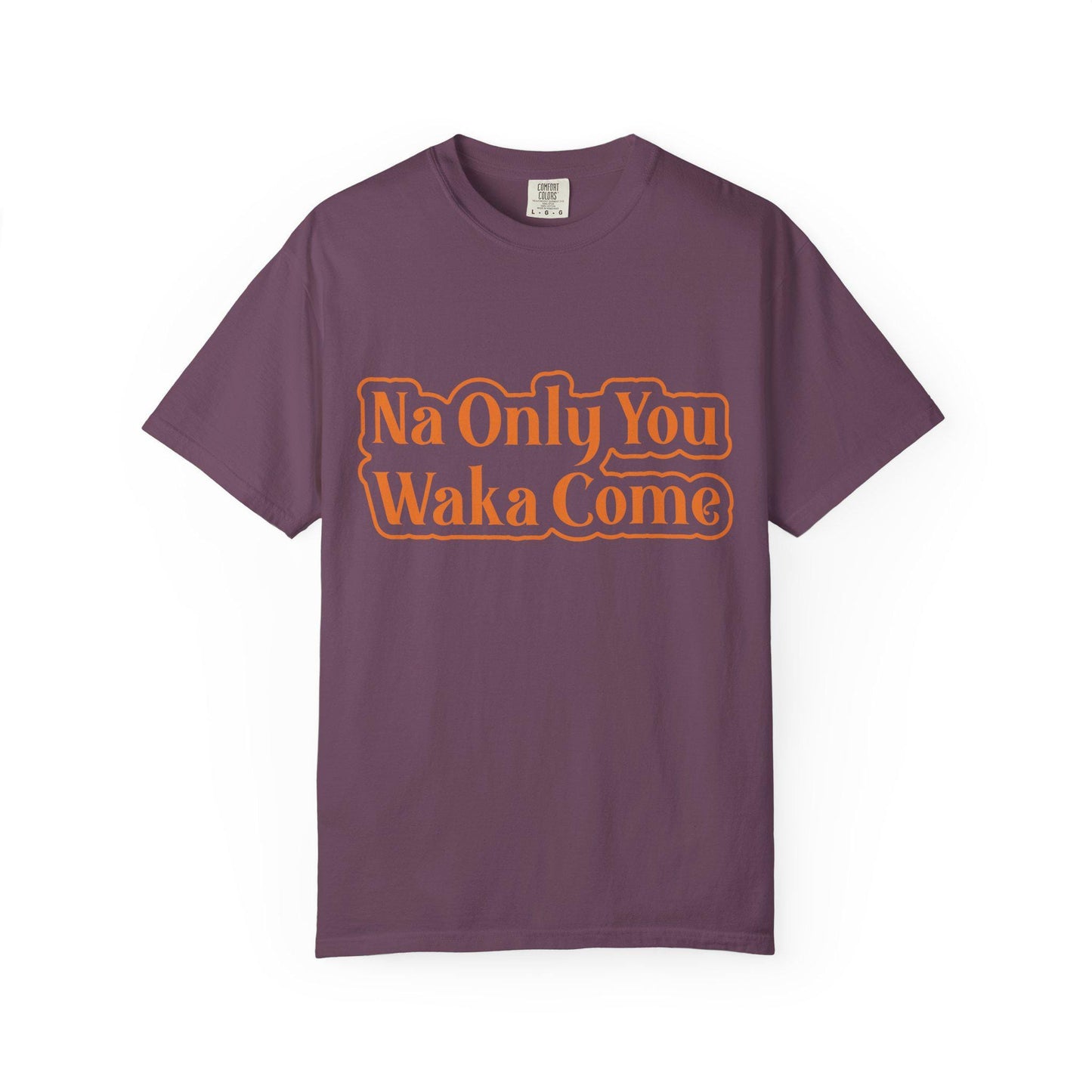 Na only you Waka Come T-shirt | Comfort Colors 1717 | Slang Thread