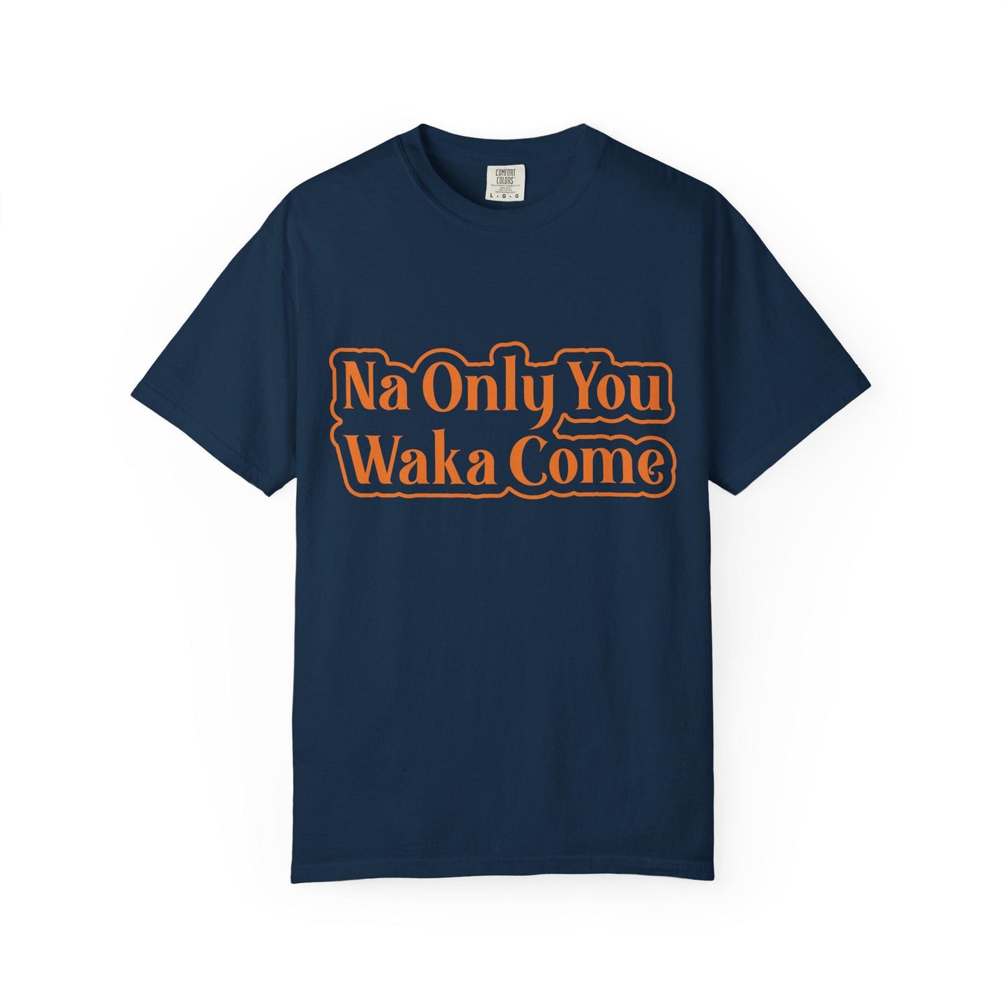 Na only you Waka Come T-shirt | Comfort Colors 1717 | Slang Thread