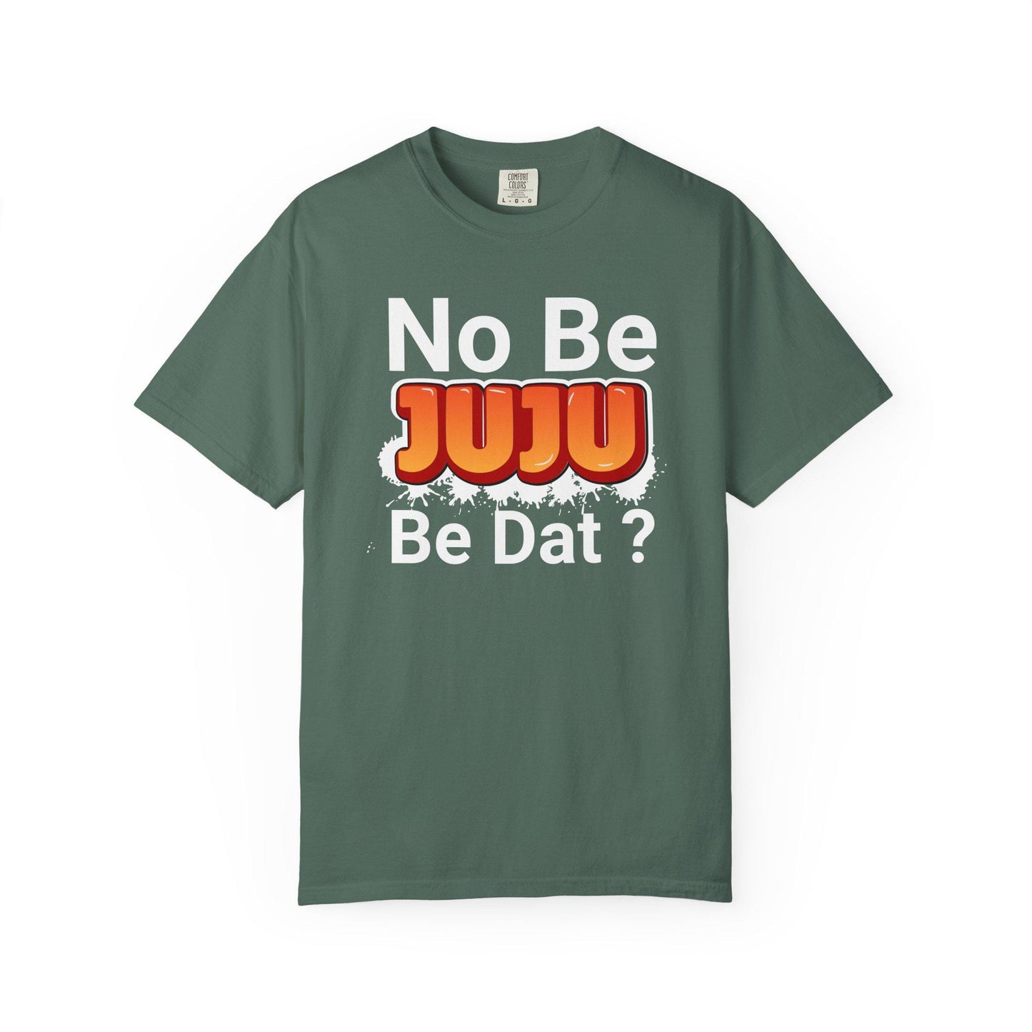 No Be Juju Be Dat? T-shirt | Comfort Colors 1717 | Slang Thread