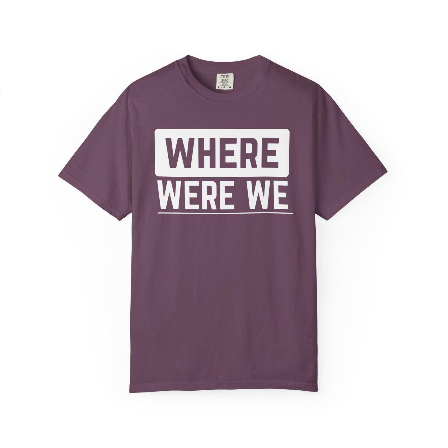 Where Were We T-shirt | Comfort Colors 1717 | Slang Thread