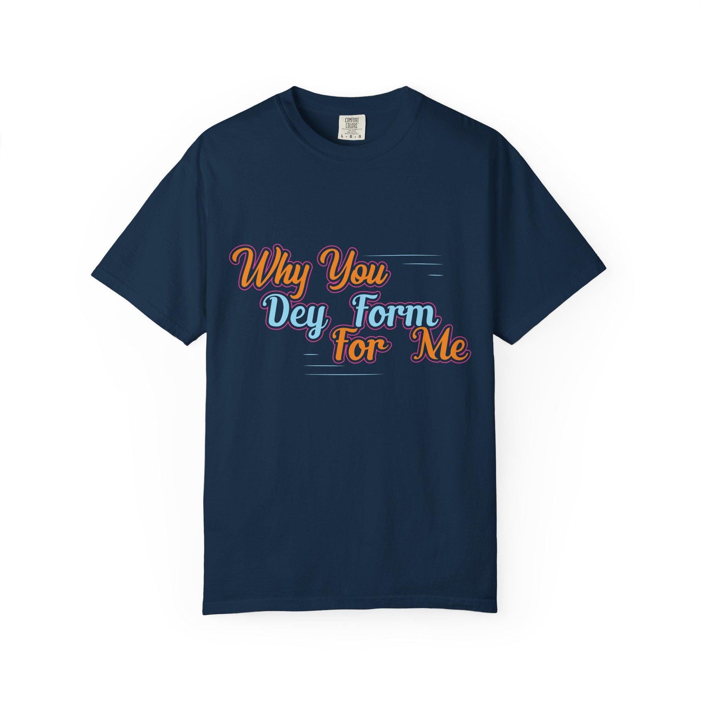 Why you Dey Form for me T-shirt | Comfort Colors 1717 | Slang Thread
