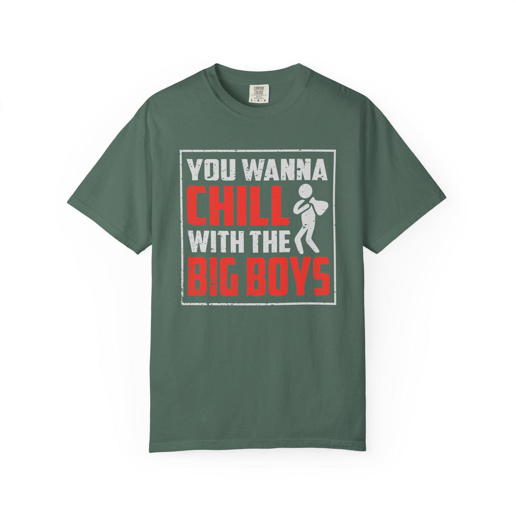 You Wanna Chill With The Big Boys T-shirt | Comfort Colors 1717 | Slang Thread