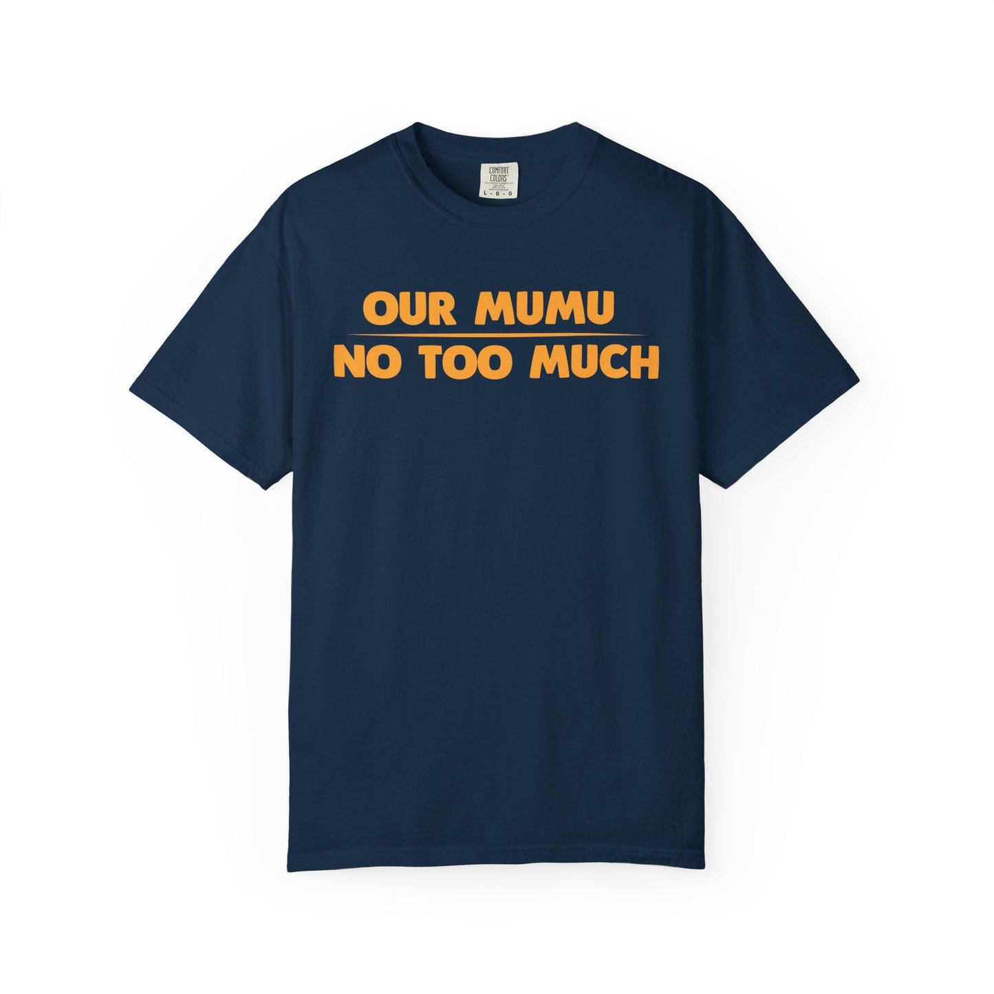 Our Mumu No Too Much T-shirt | Comfort Colors 1717 | Slang Thread