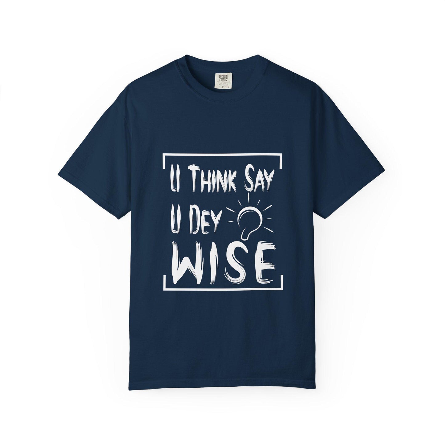 U think sey U Dey Wise T-shirt | Comfort Colors 1717 | Slang Thread