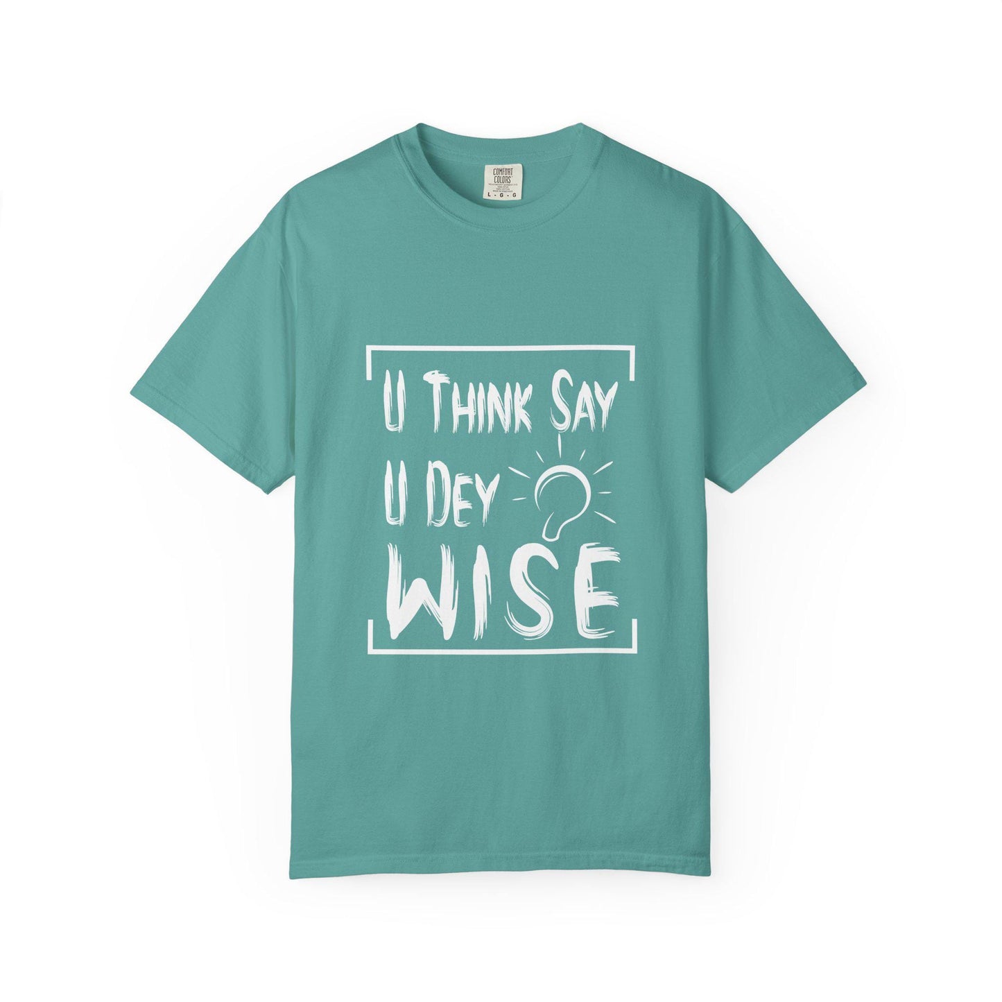 U think sey U Dey Wise T-shirt | Comfort Colors 1717 | Slang Thread