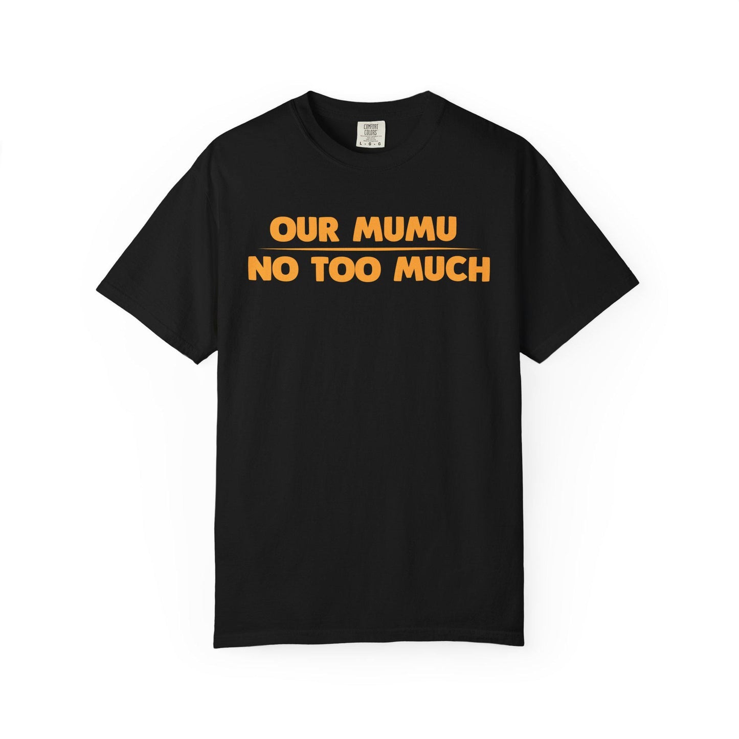 Our Mumu No Too Much T-shirt | Comfort Colors 1717 | Slang Thread