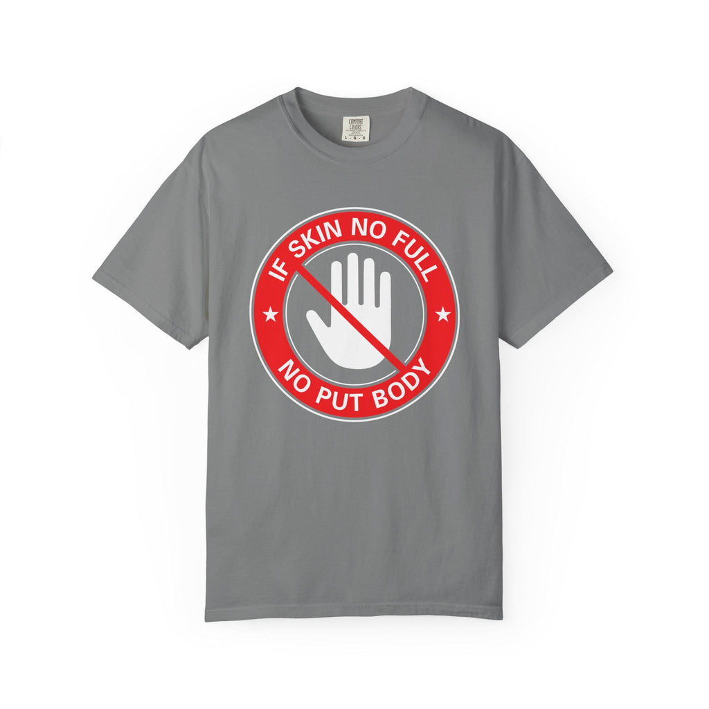 If Skin No Full, No put Body T-shirt | Comfort Colors 1717 | Slang Thread