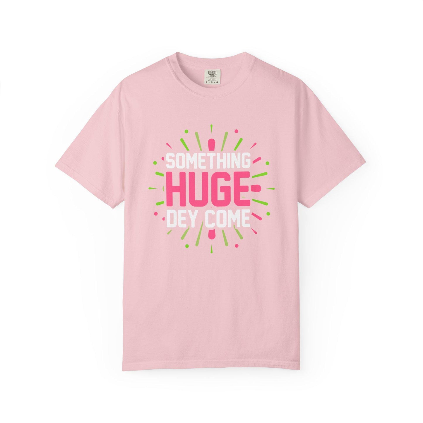 Something Huge Dey Come T-shirt | Comfort Colors 1717 | Slang Thread