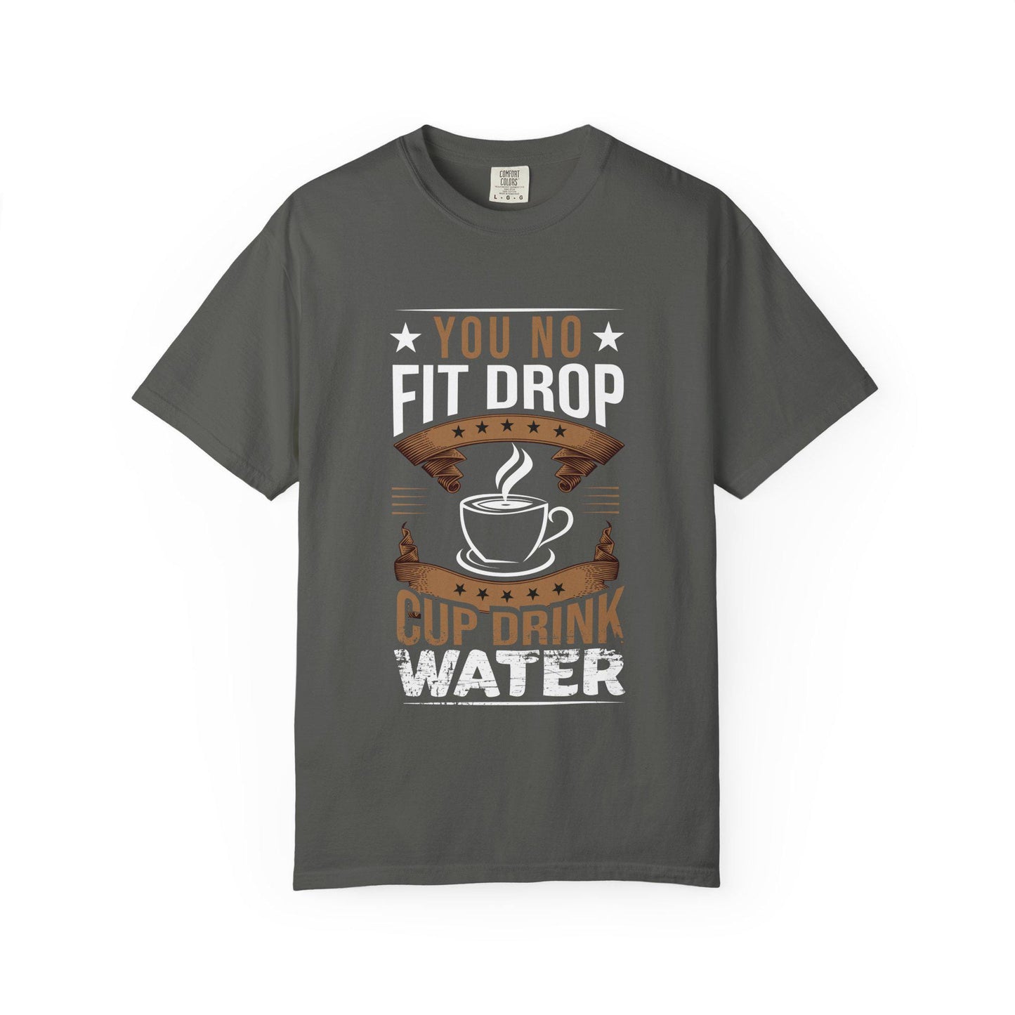 You No Fit Drop Cup Drink Water T-shirt | Comfort Colors 1717 | Slang Thread