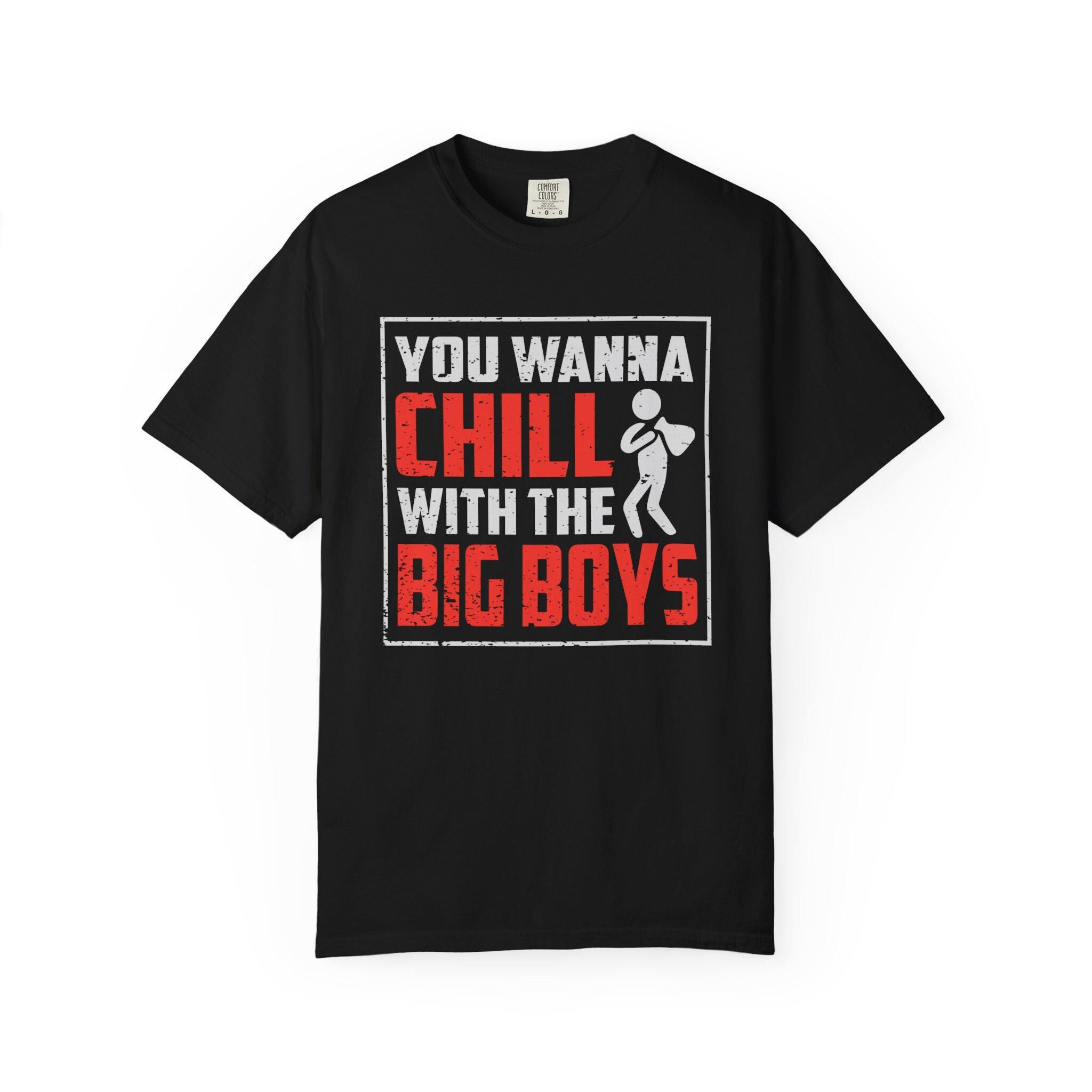 You Wanna Chill With The Big Boys T-shirt | Comfort Colors 1717 | Slang Thread