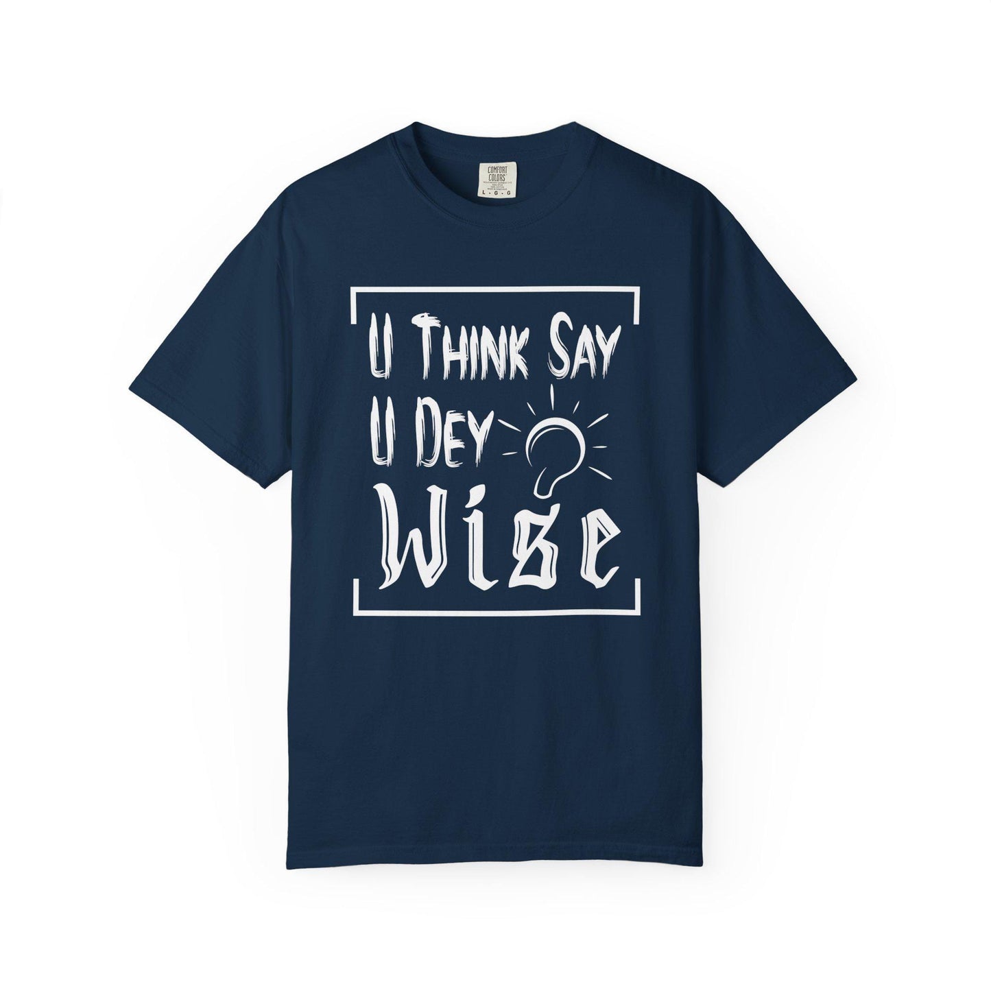 You Think say you Dey Wise T-shirt | Comfort Colors 1717 | Slang Thread