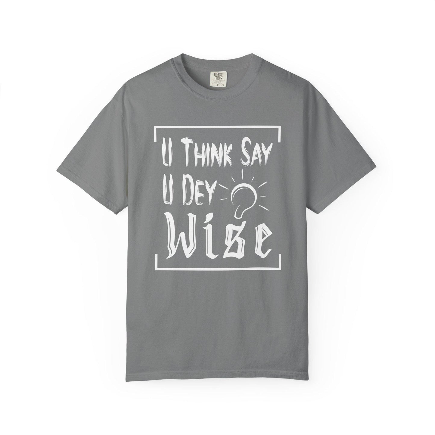 You Think say you Dey Wise T-shirt | Comfort Colors 1717 | Slang Thread