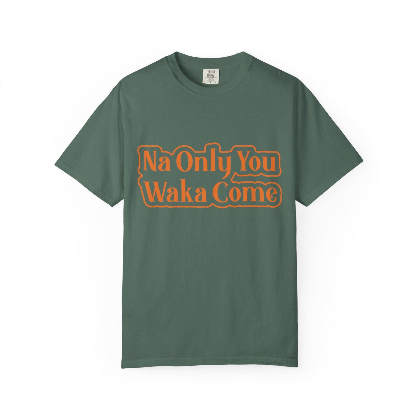 Na only you Waka Come T-shirt | Comfort Colors 1717 | Slang Thread