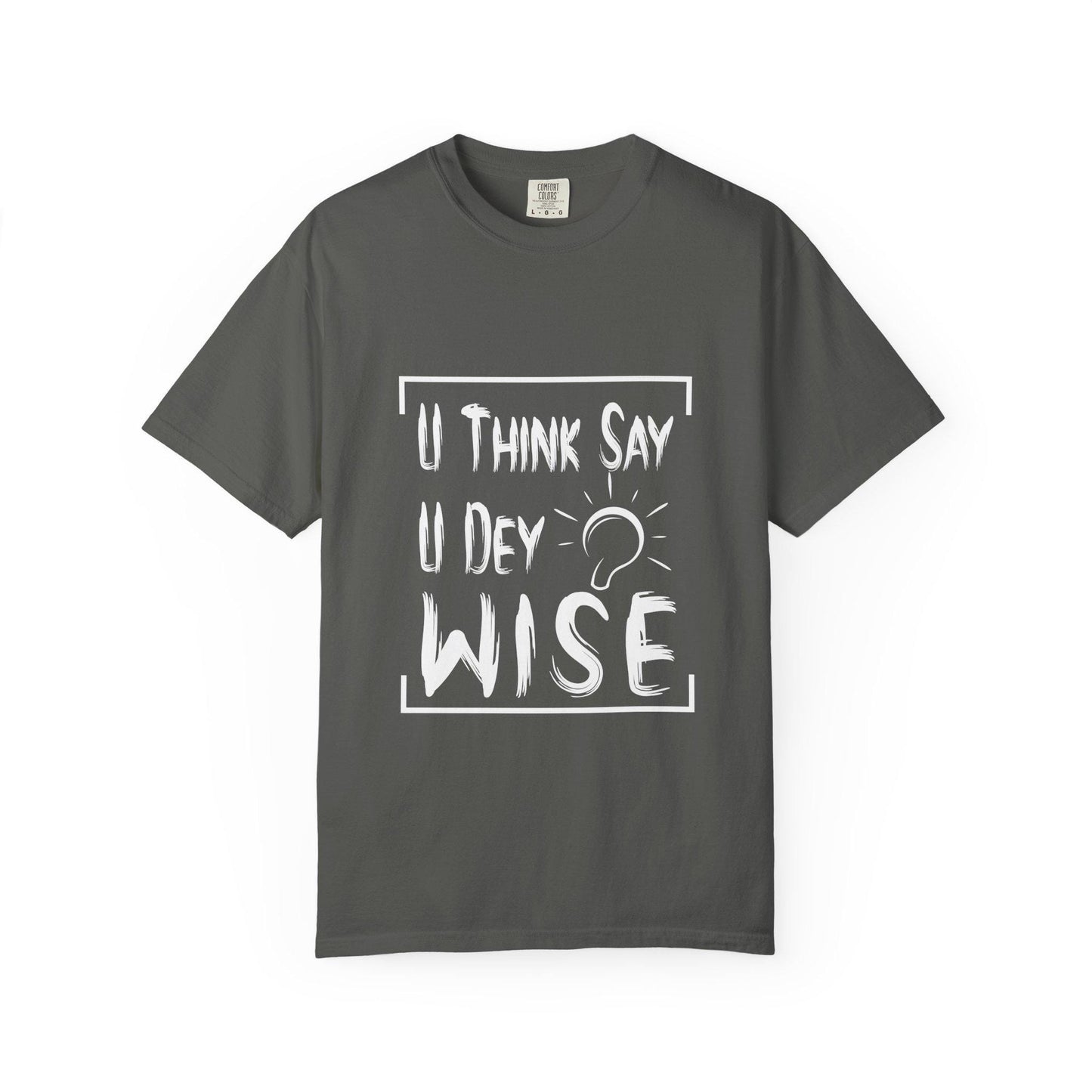 U think sey U Dey Wise T-shirt | Comfort Colors 1717 | Slang Thread
