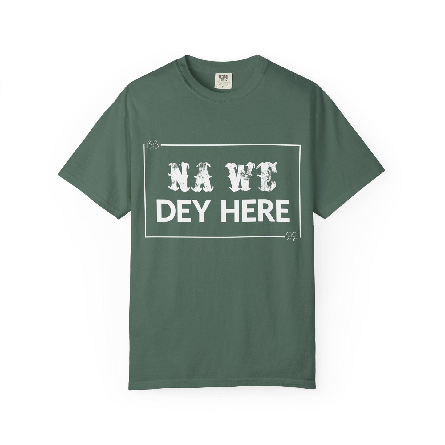 Na We Dey Here T-shirt | Comfort Colors 1717 | Slang Thread