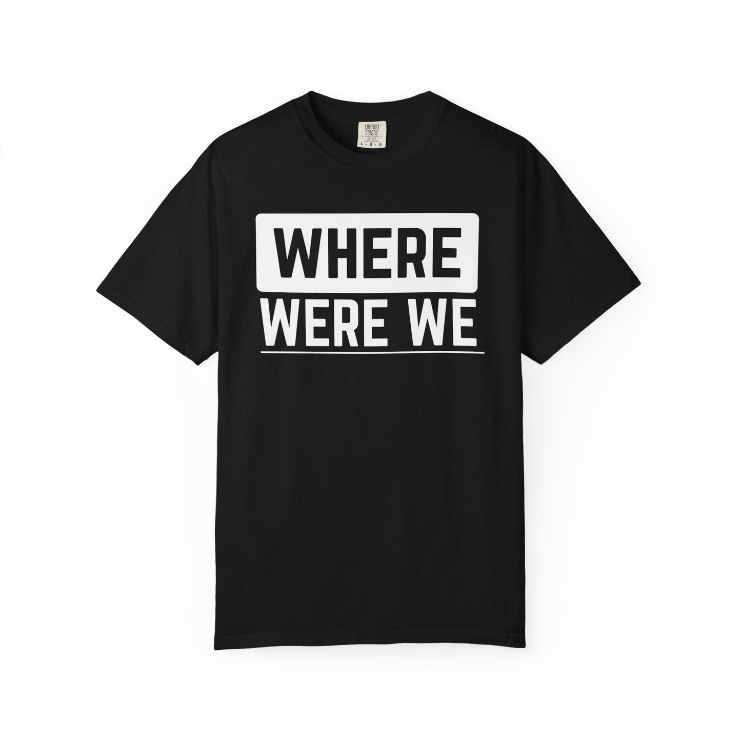 Where Were We T-shirt | Comfort Colors 1717 | Slang Thread