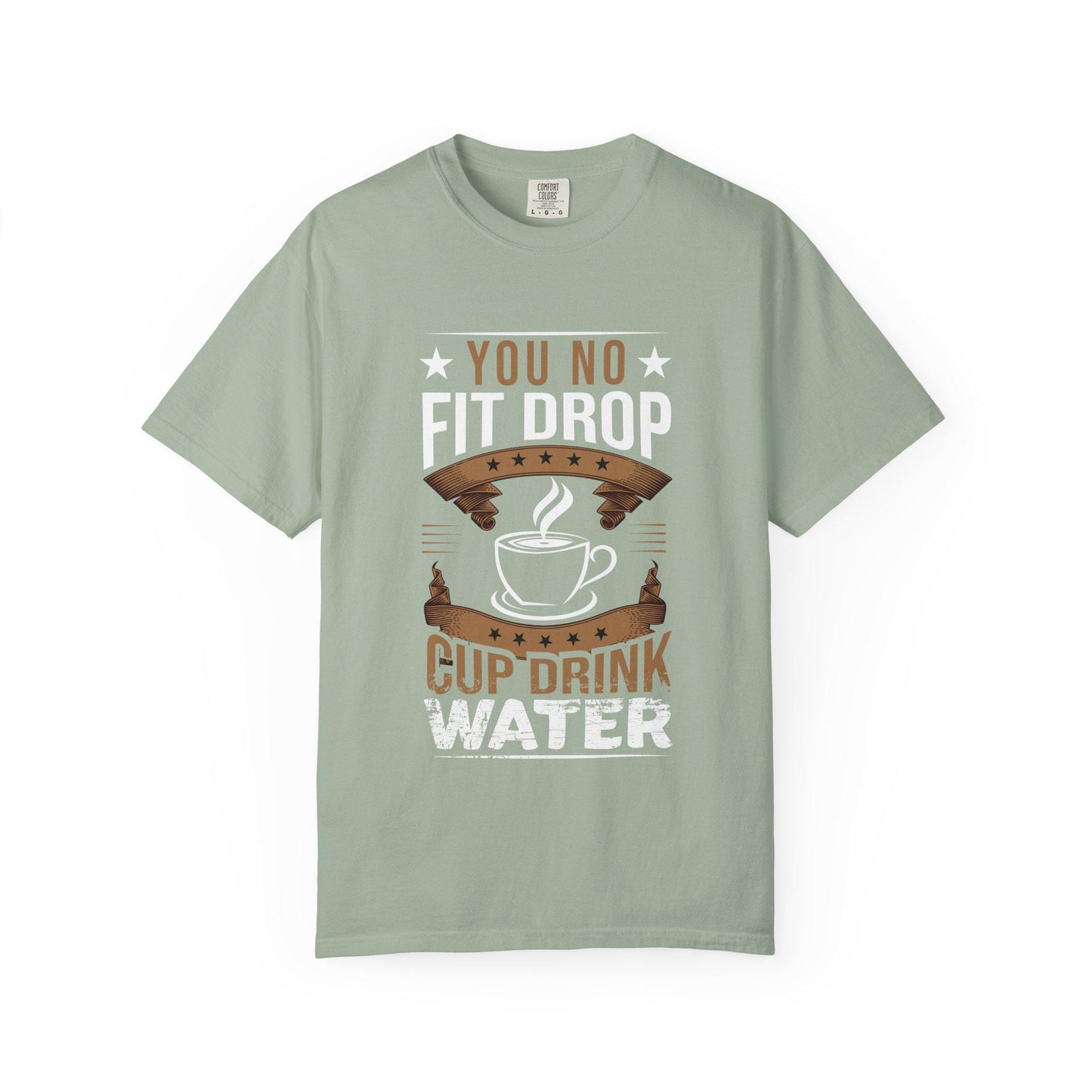 You No Fit Drop Cup Drink Water T-shirt | Comfort Colors 1717 | Slang Thread