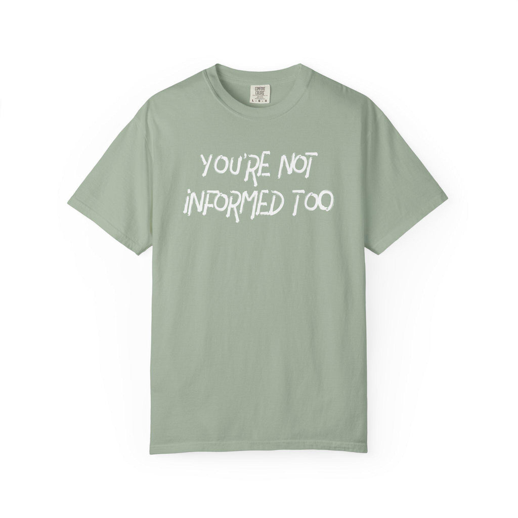 You are not informed too T-shirt | Comfort Colors 1717 | Slang Thread