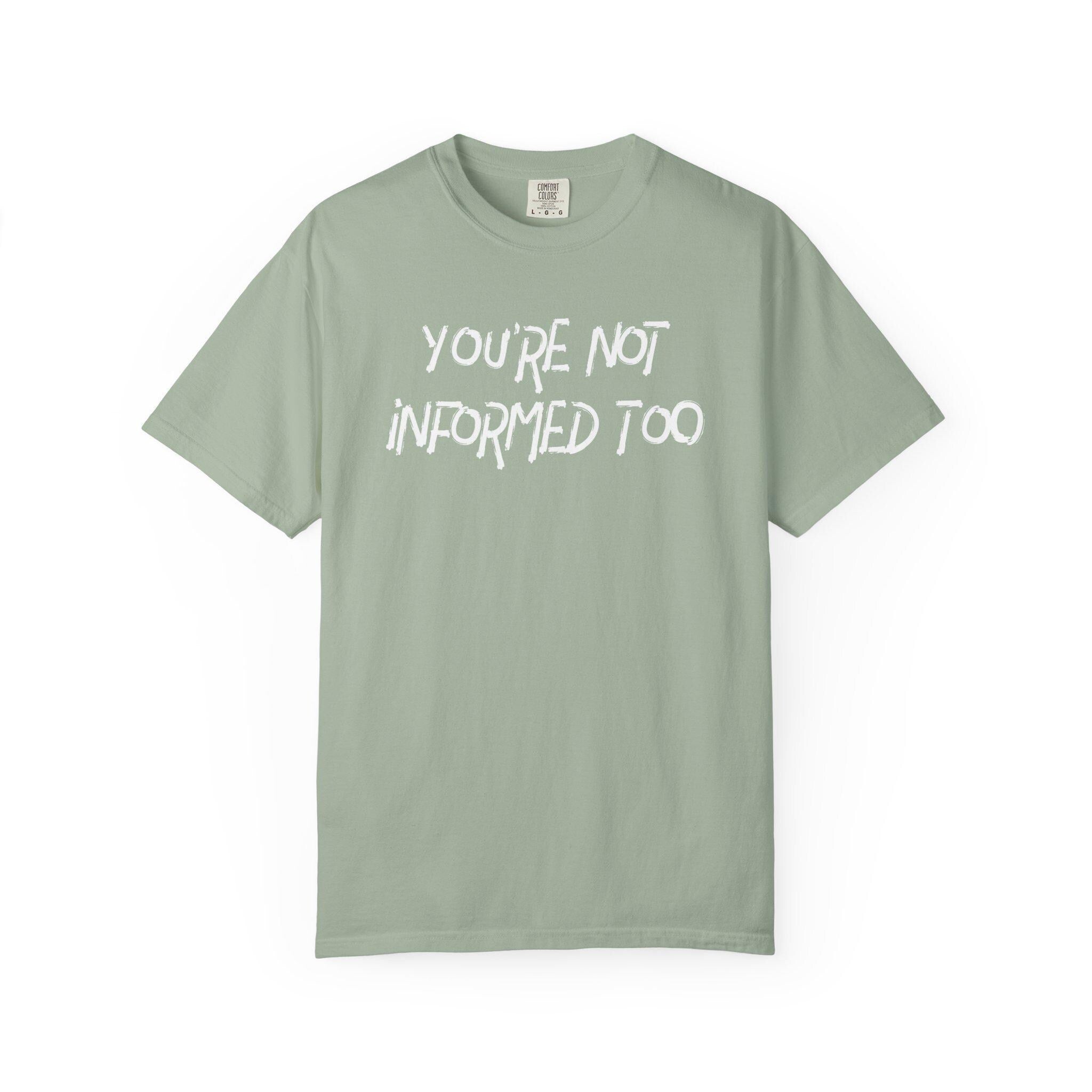 You are not informed too T-shirt | Comfort Colors 1717 | Slang Thread