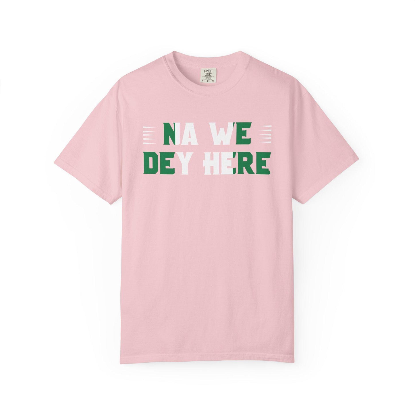 Na We Dey Here T-shirt | Comfort Colors 1717 | Slang Thread