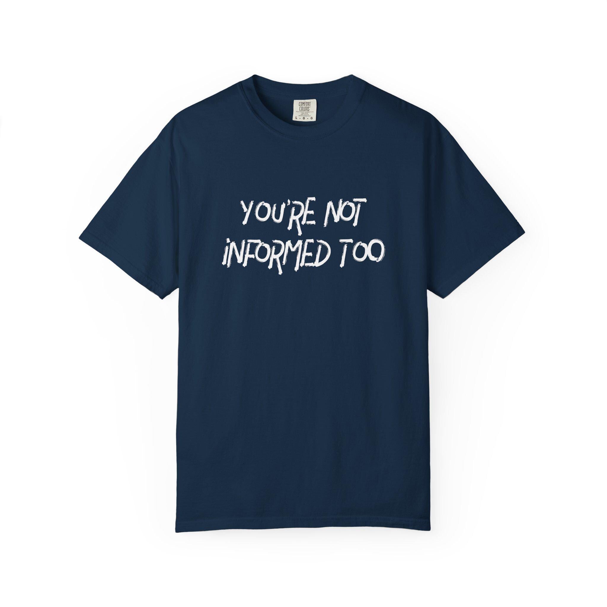 You are not informed too T-shirt | Comfort Colors 1717 | Slang Thread