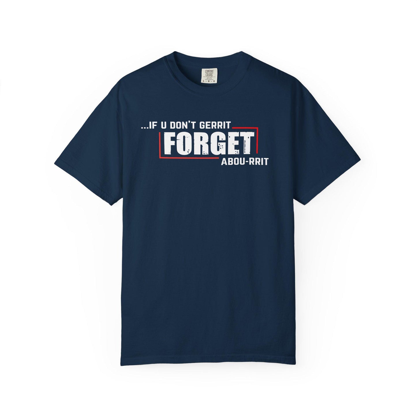 If U Don't Gerrit Forget Abou-Rrit   T-shirt | Comfort Colors 1717 | Slang Thread
