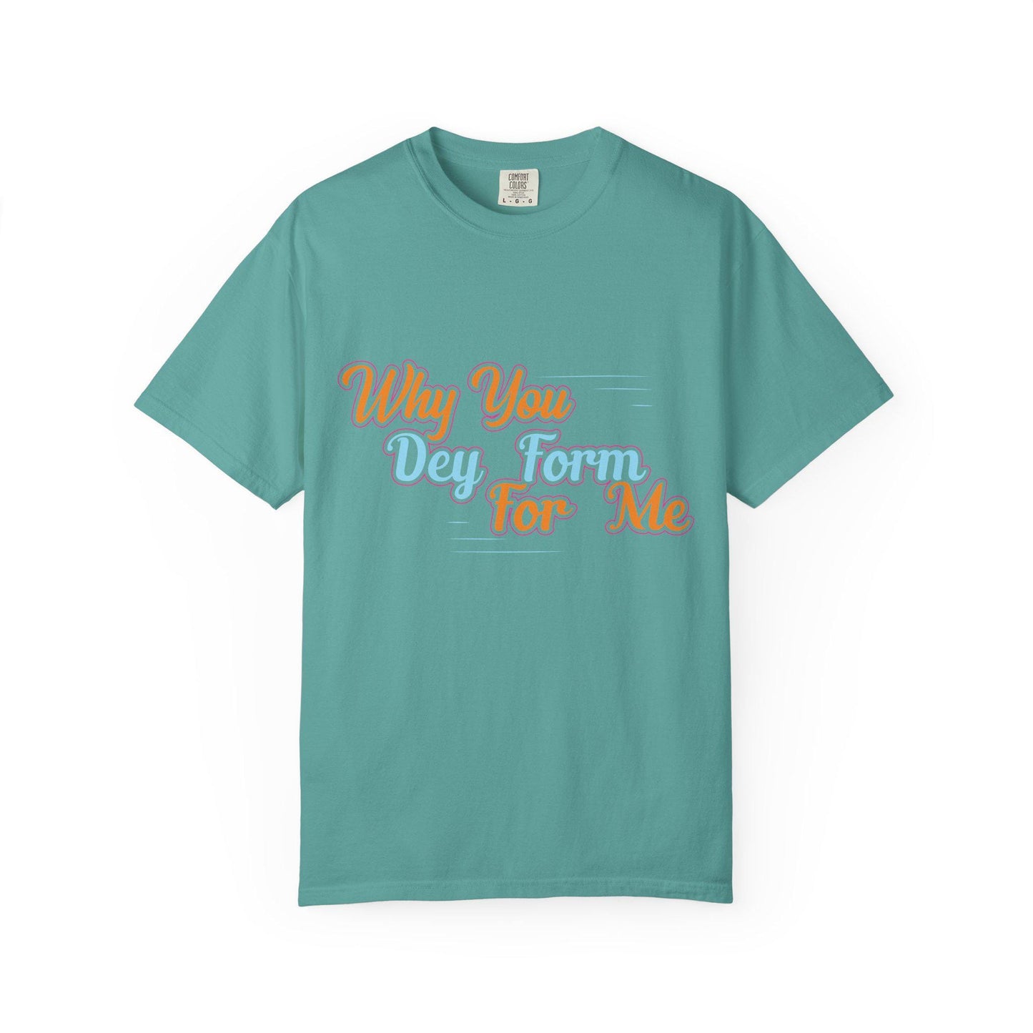 Why you Dey Form for me T-shirt | Comfort Colors 1717 | Slang Thread