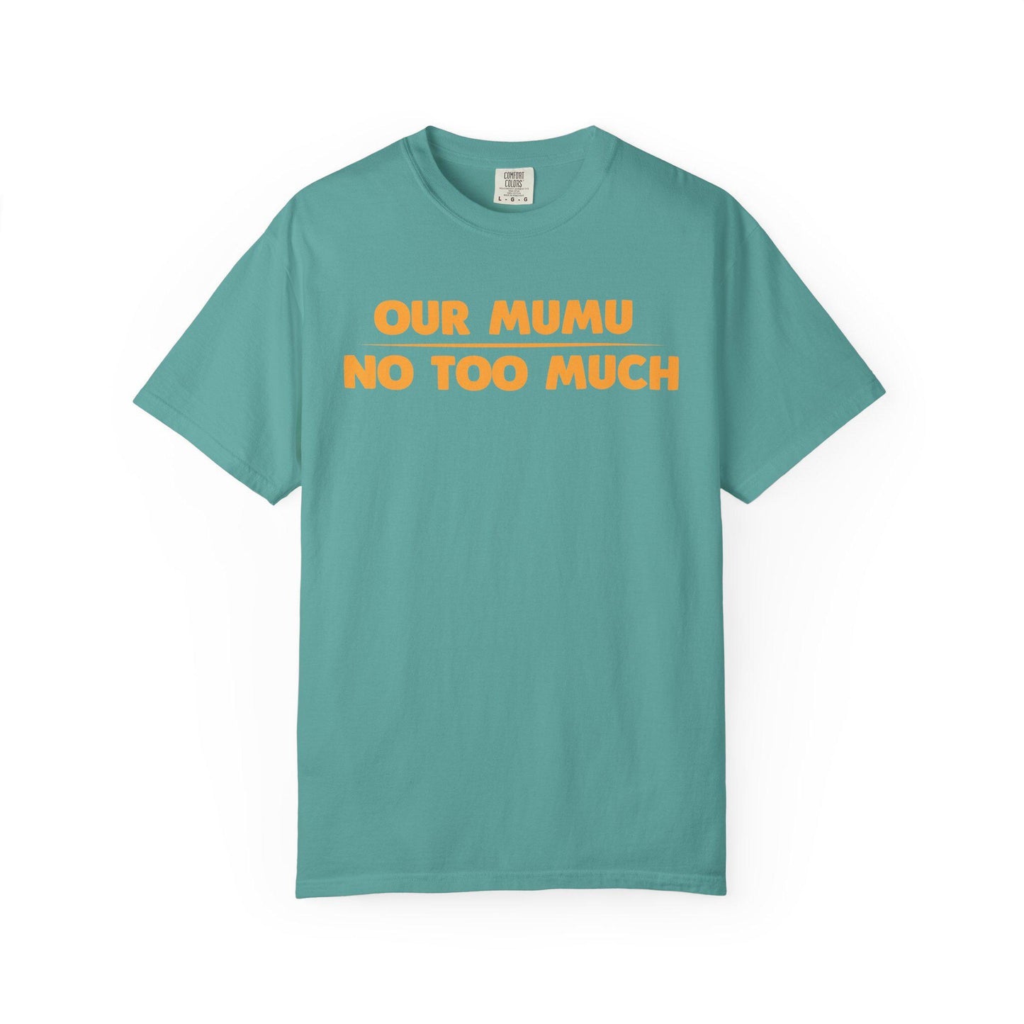 Our Mumu No Too Much T-shirt | Comfort Colors 1717 | Slang Thread