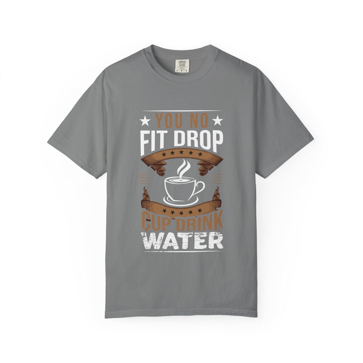 You No Fit Drop Cup Drink Water T-shirt | Comfort Colors 1717 | Slang Thread