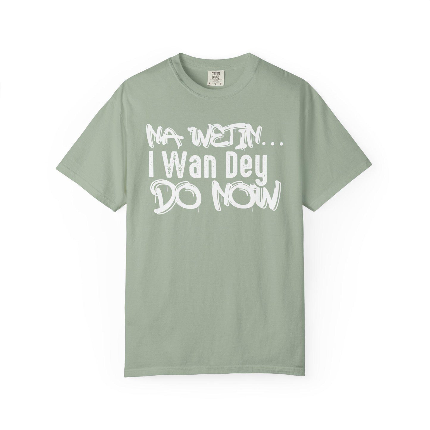 NA Wetin... I Wan Dey Do Now T-shirt | Comfort Colors 1717 | Slang Thread