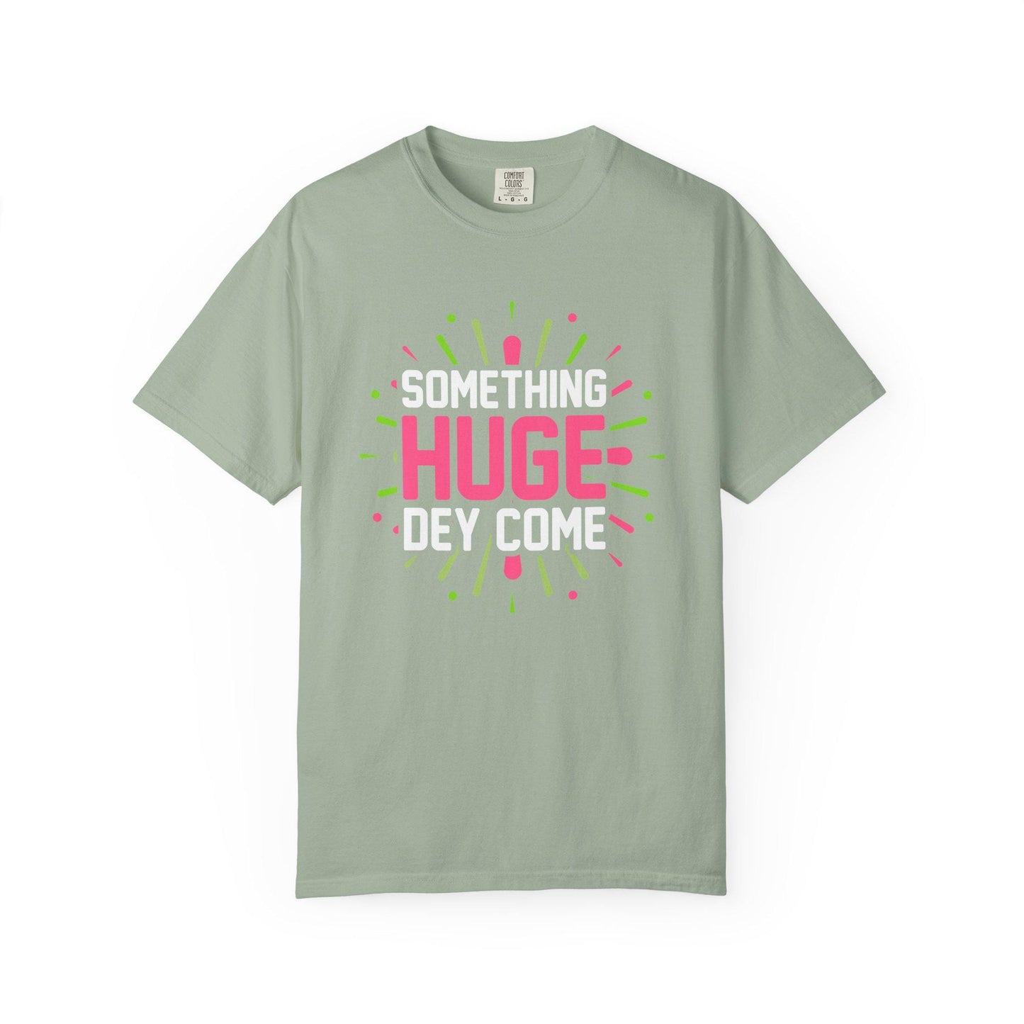 Something Huge Dey Come T-shirt | Comfort Colors 1717 | Slang Thread