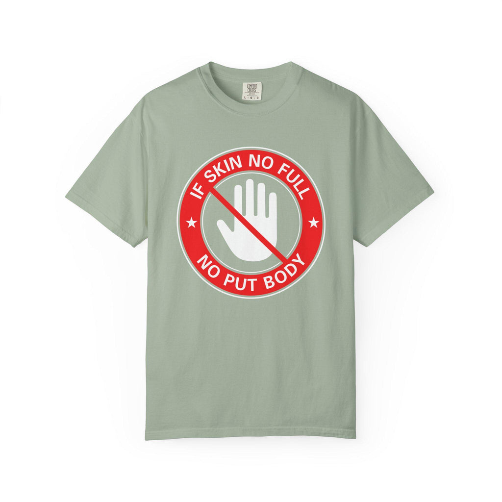 If Skin No Full, No put Body T-shirt | Comfort Colors 1717 | Slang Thread