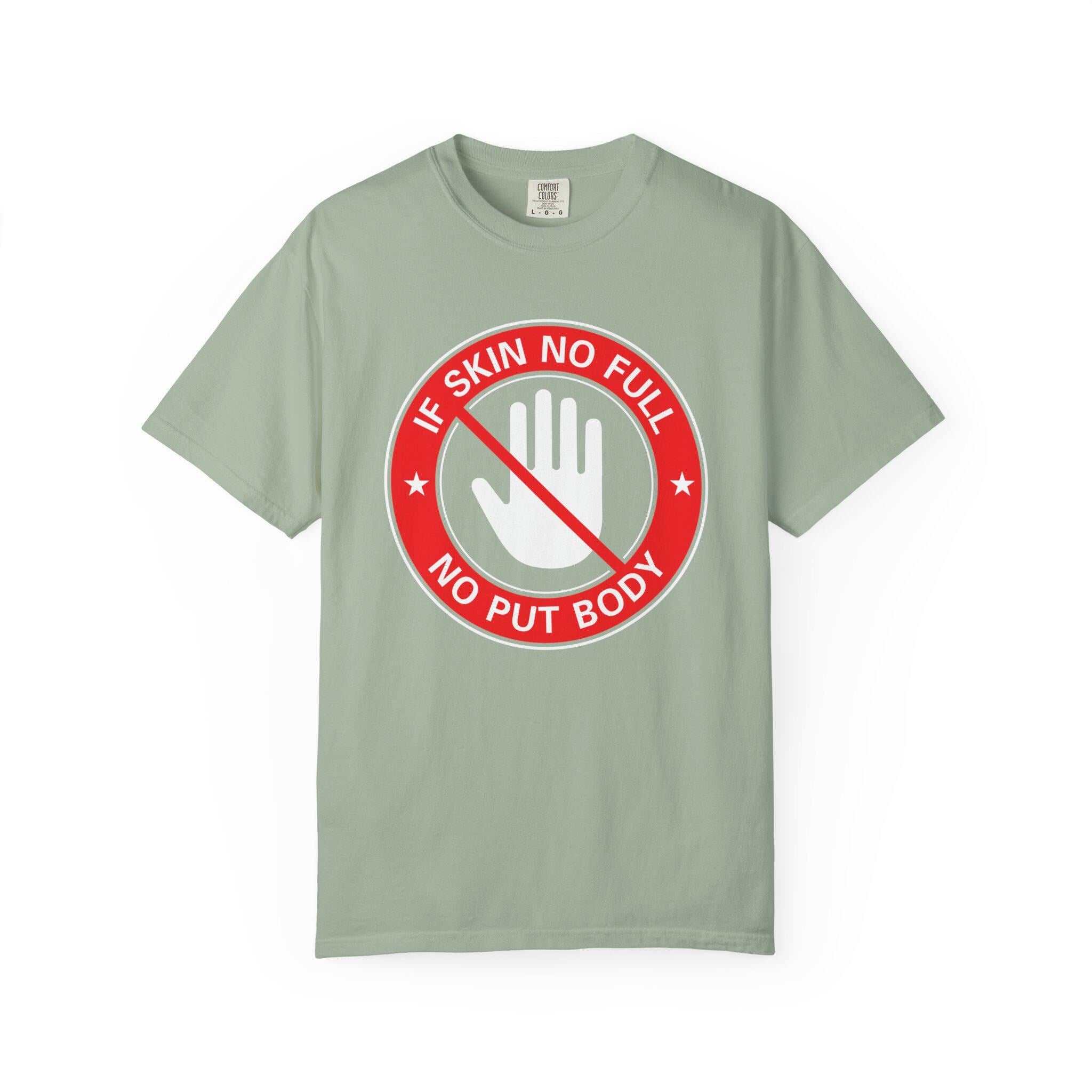 If Skin No Full, No put Body T-shirt | Comfort Colors 1717 | Slang Thread