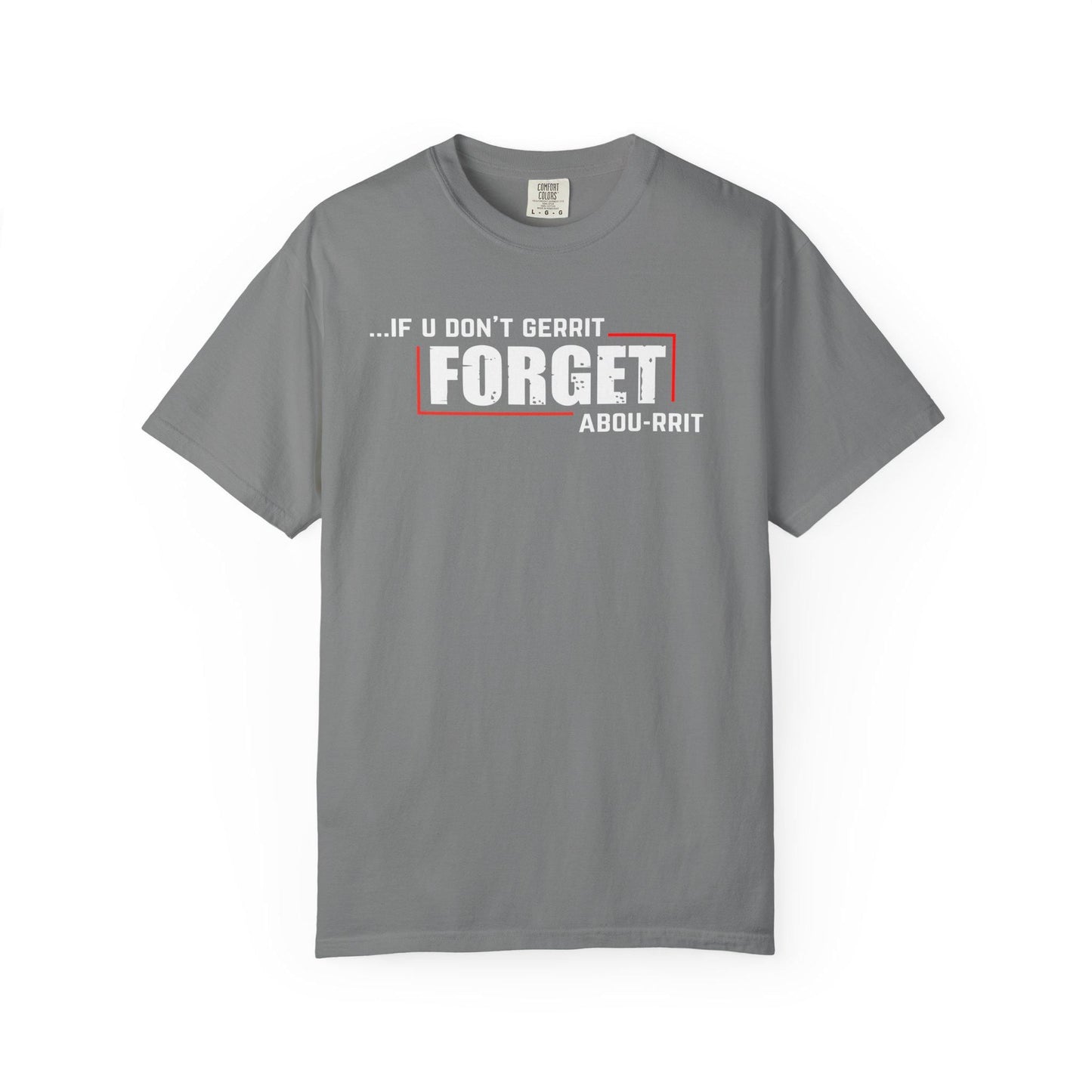If U Don't Gerrit Forget Abou-Rrit   T-shirt | Comfort Colors 1717 | Slang Thread