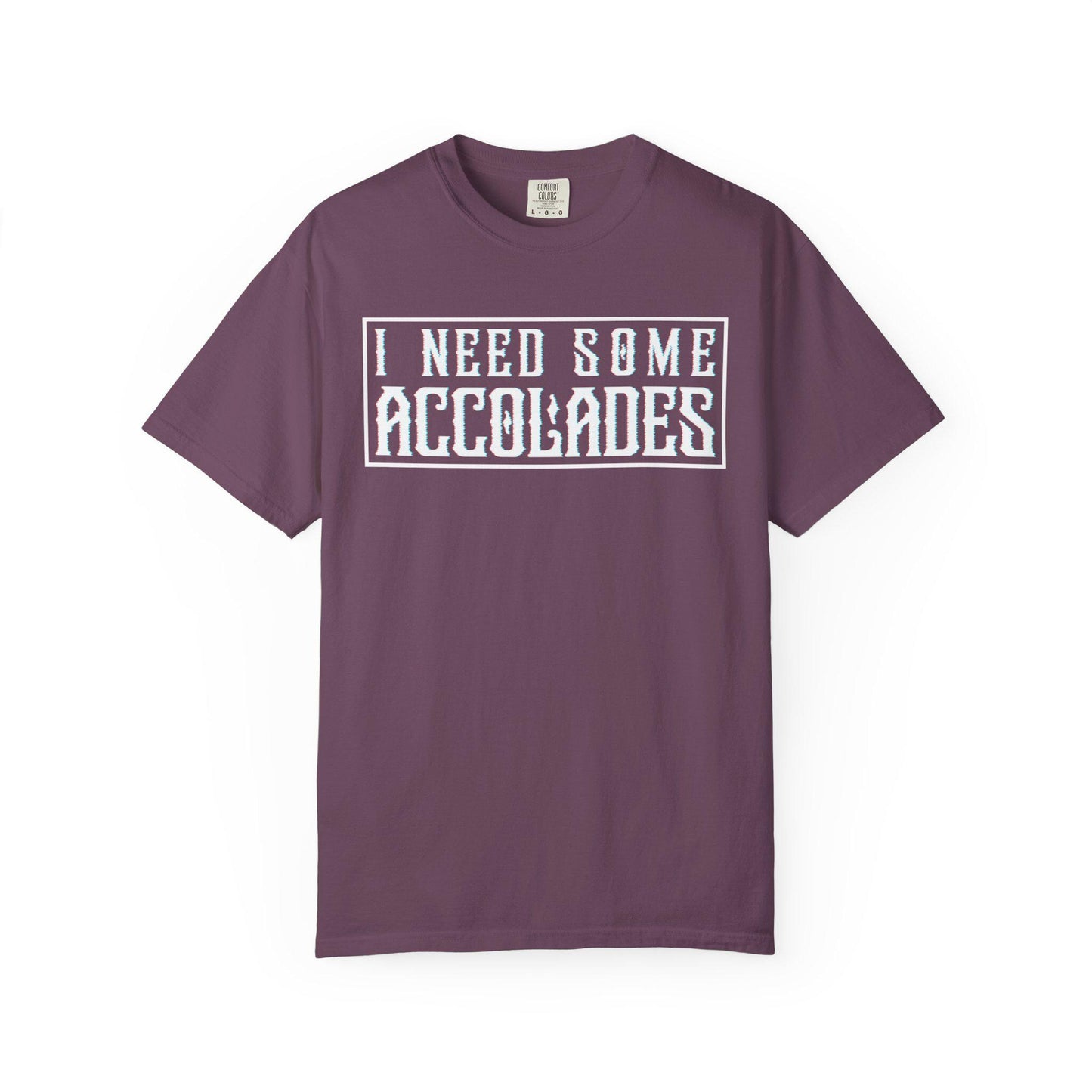 I Need Some Accolades T-shirt | Comfort Colors 1717 | Slang Thread