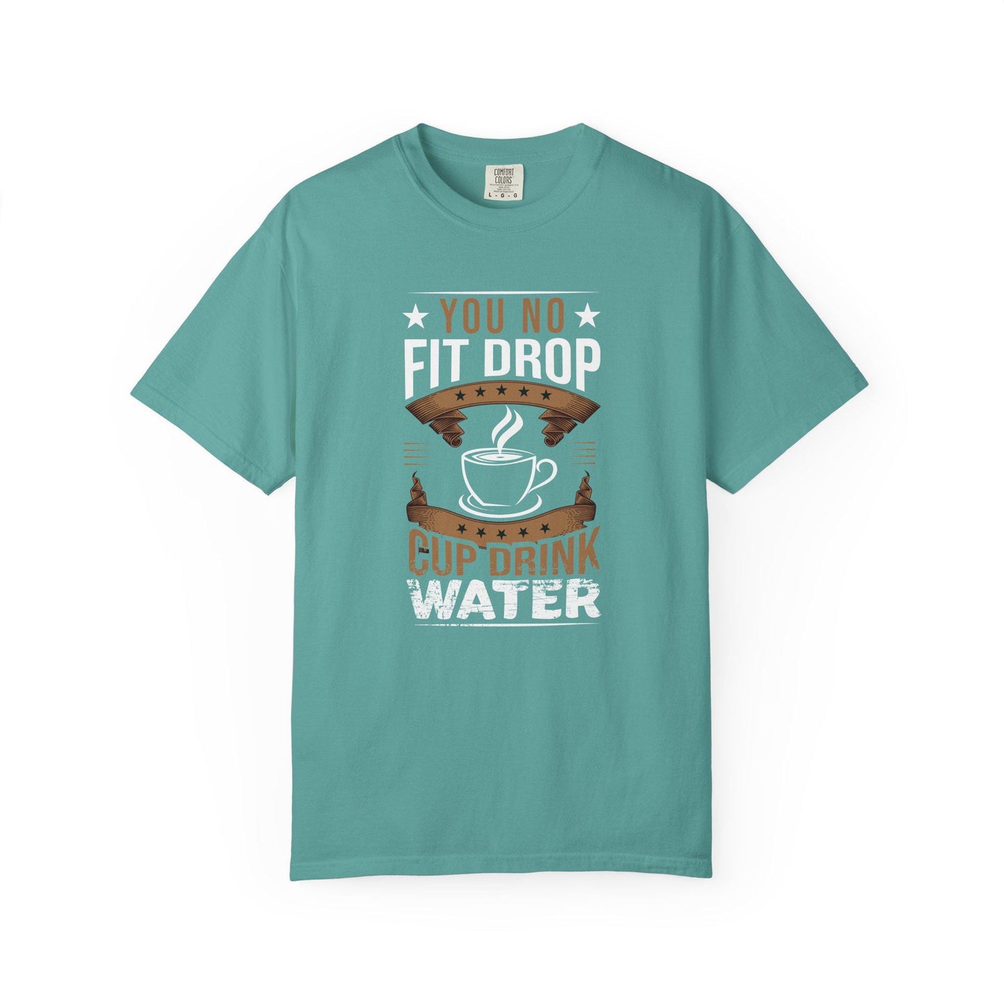 You No Fit Drop Cup Drink Water T-shirt | Comfort Colors 1717 | Slang Thread