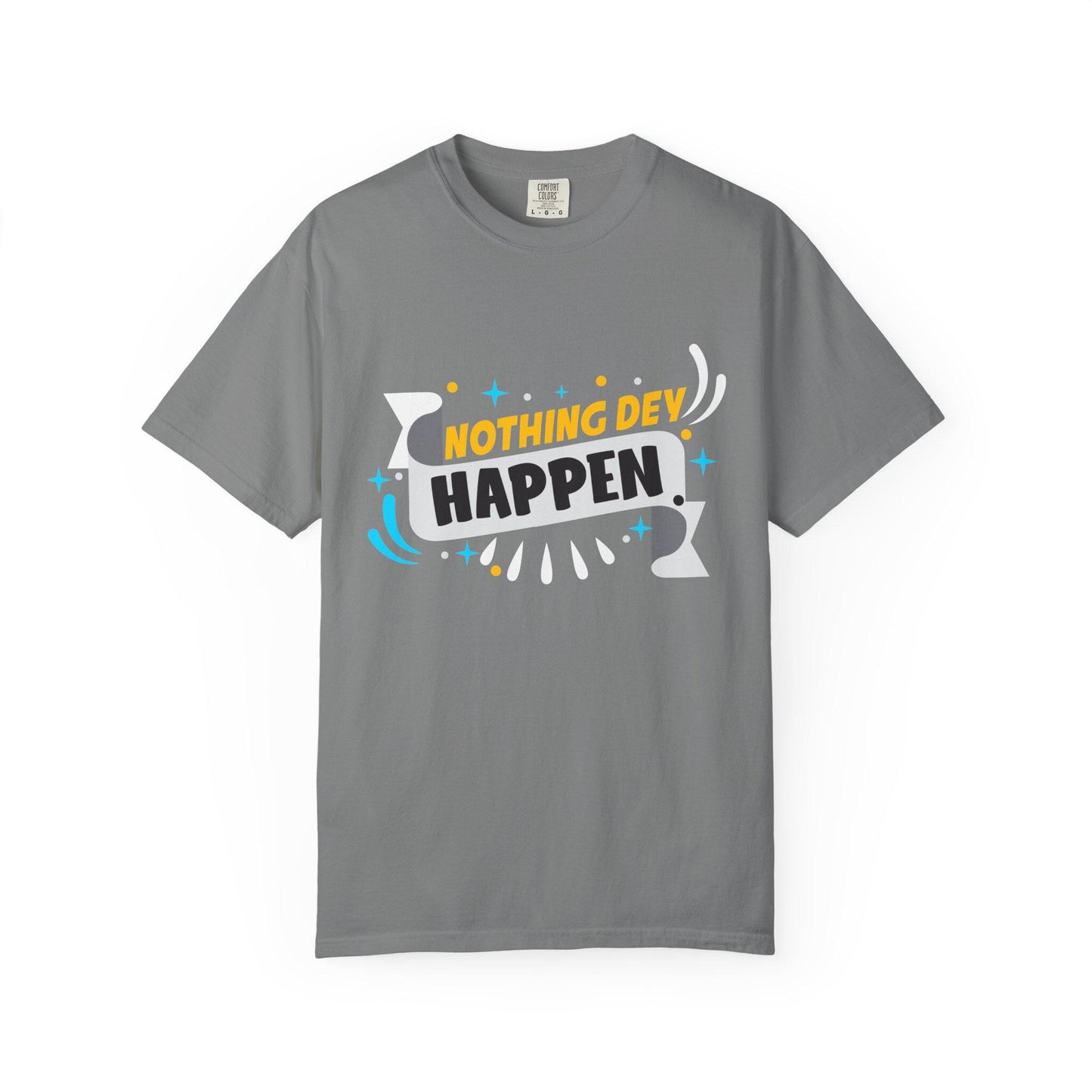 Nothing Dey Happen T-shirt | Comfort Colors 1717 | Slang Thread
