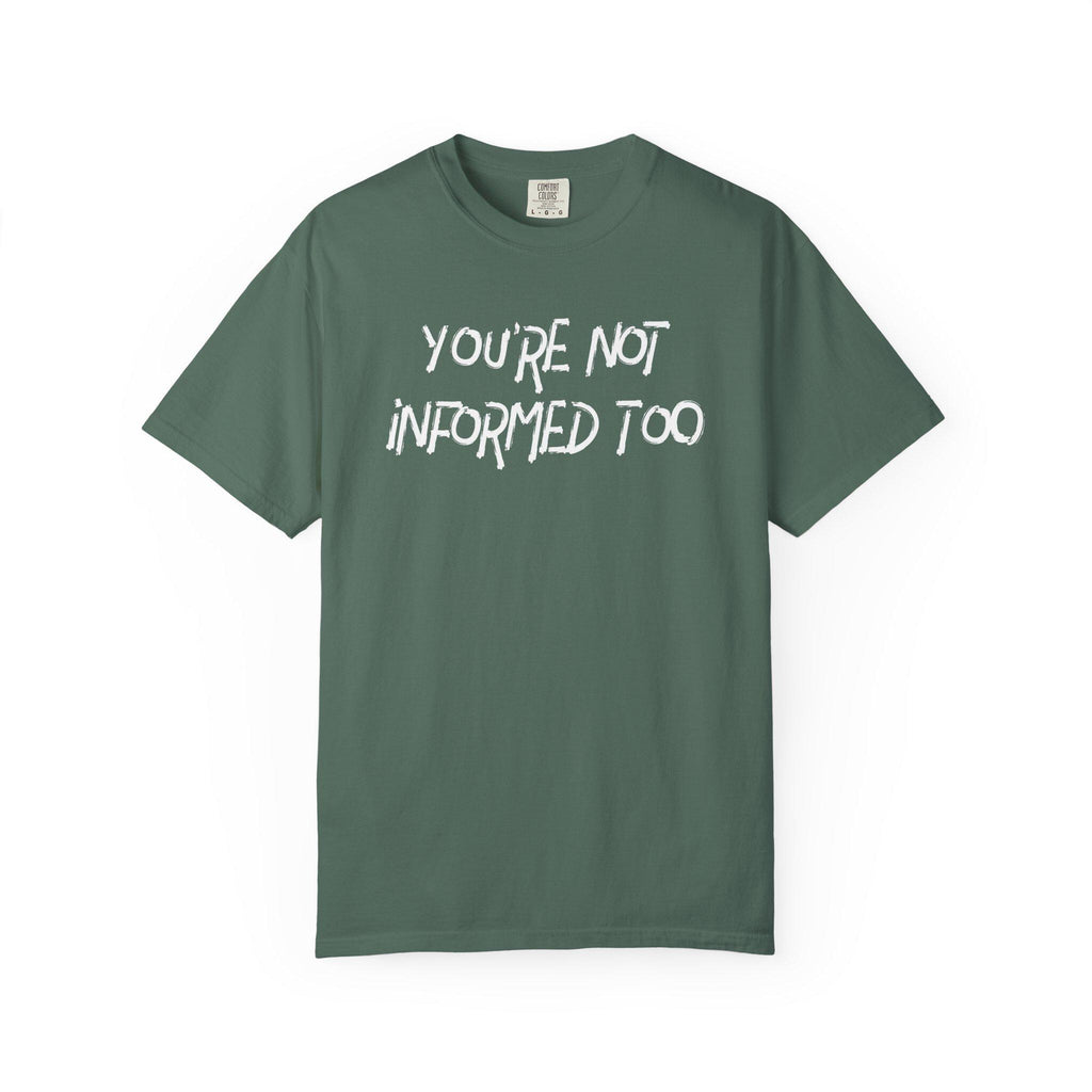 You are not informed too T-shirt | Comfort Colors 1717 | Slang Thread