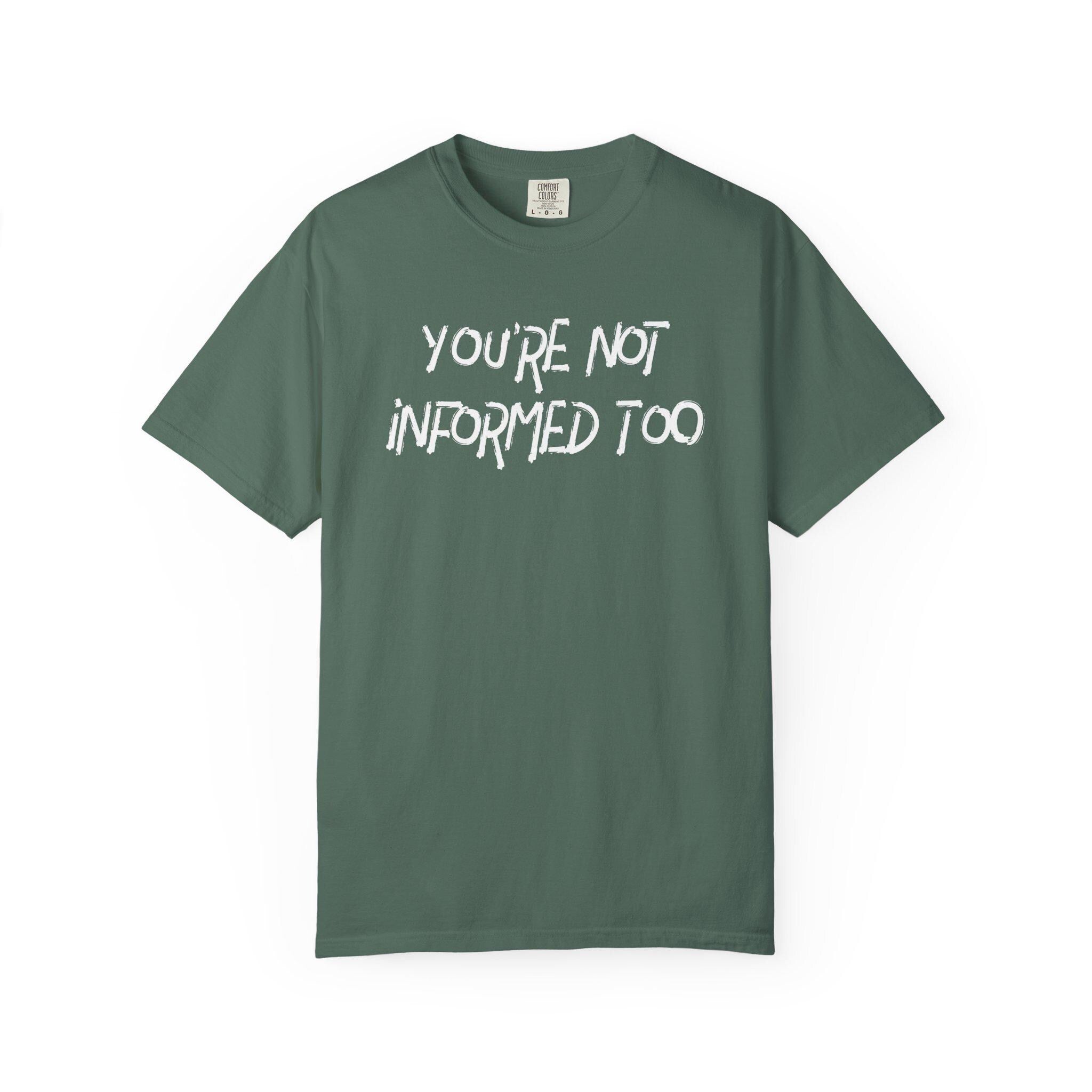 You are not informed too T-shirt | Comfort Colors 1717 | Slang Thread