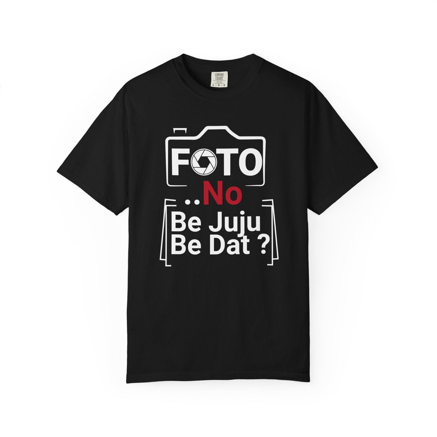 FOTO No Be Juju Be Dat T-shirt | Comfort Colors 1717 | Slang Thread