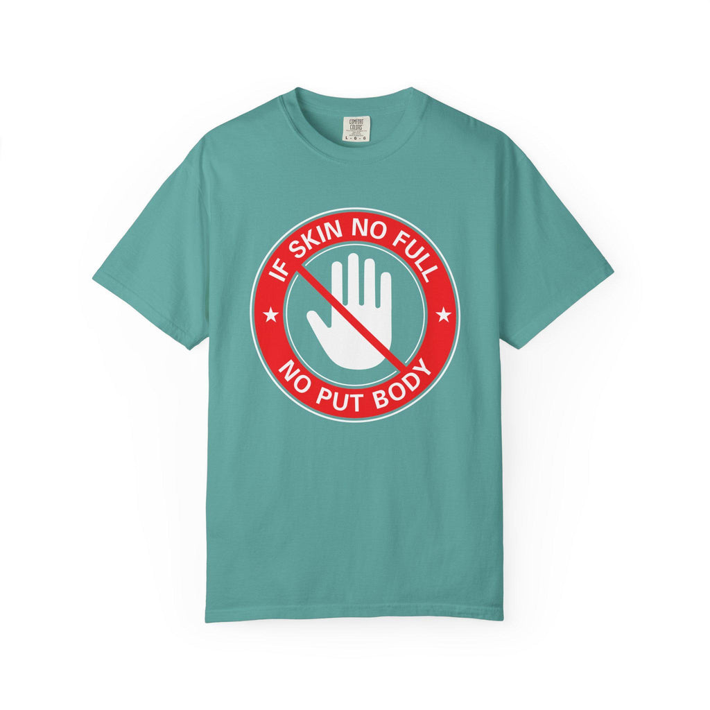 If Skin No Full, No put Body T-shirt | Comfort Colors 1717 | Slang Thread