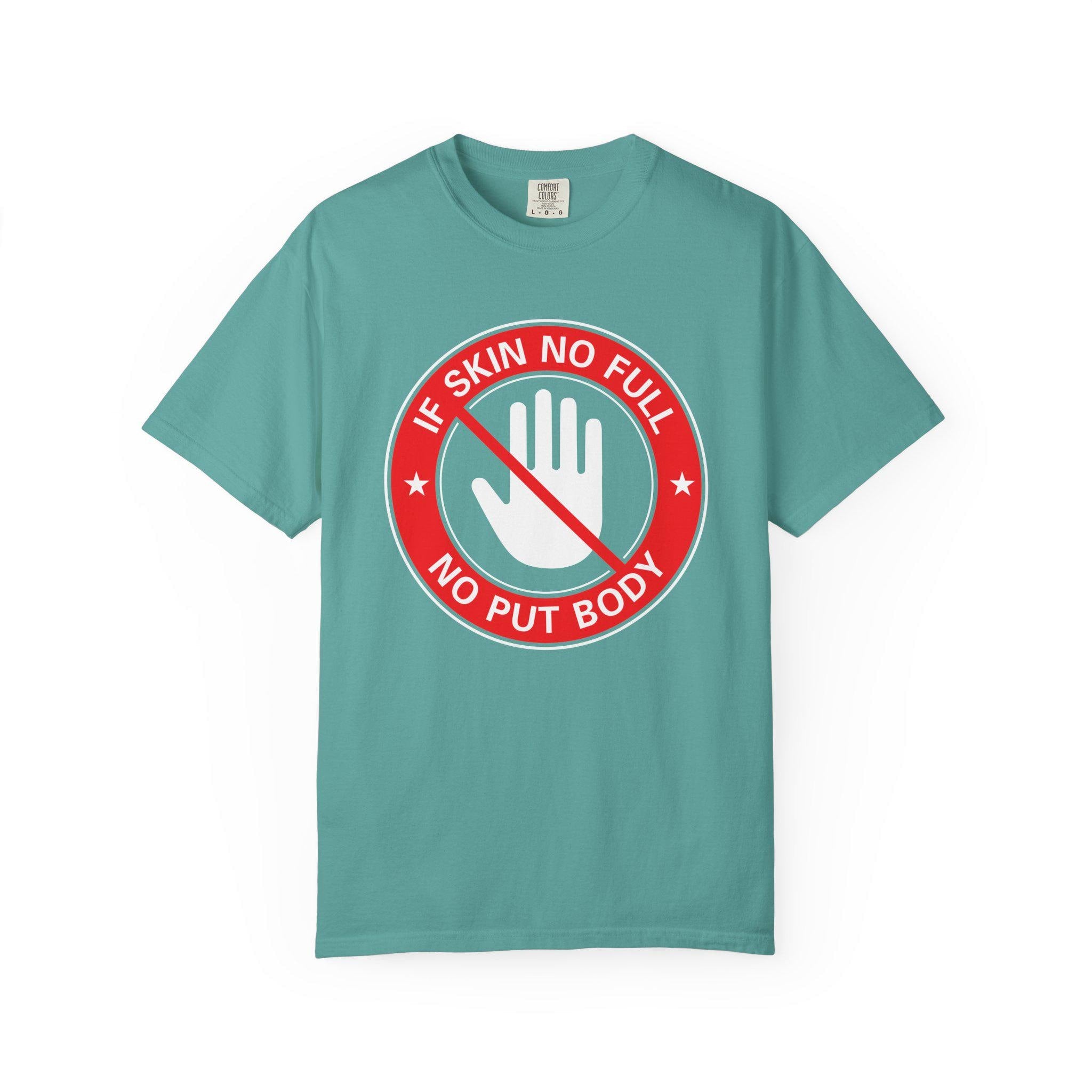 If Skin No Full, No put Body T-shirt | Comfort Colors 1717 | Slang Thread