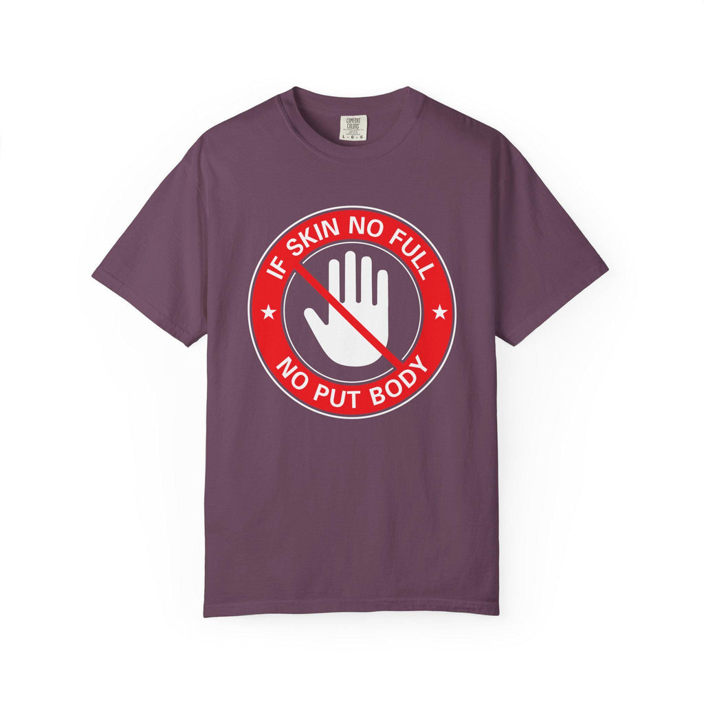 If Skin No Full, No put Body T-shirt | Comfort Colors 1717 | Slang Thread
