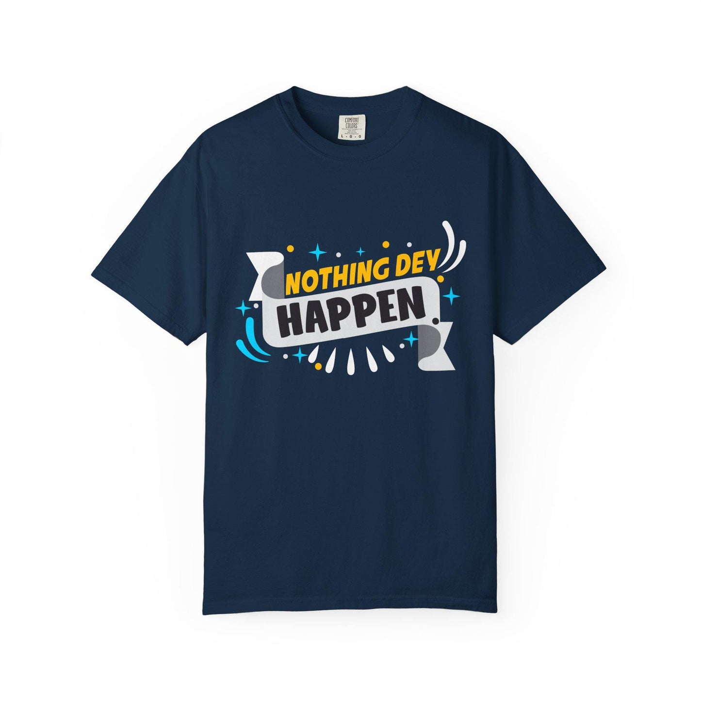 Nothing Dey Happen T-shirt | Comfort Colors 1717 | Slang Thread