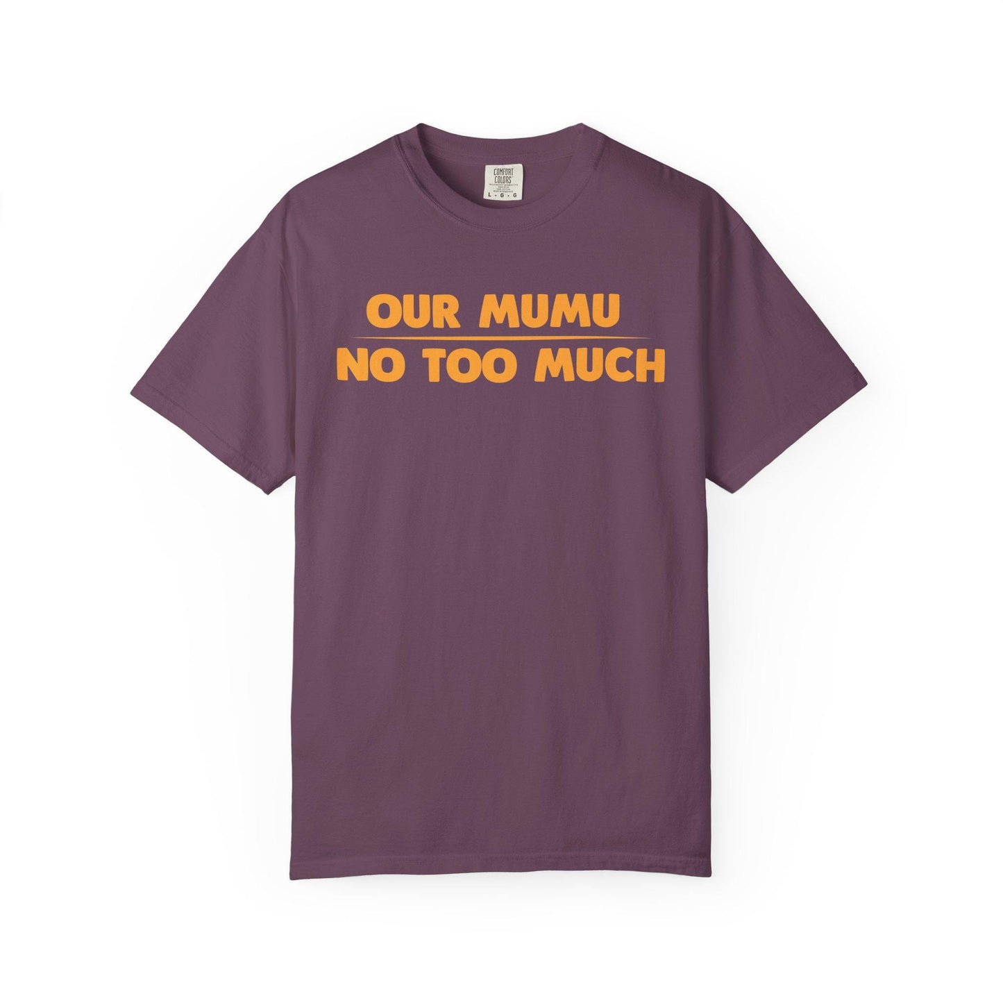 Our Mumu No Too Much T-shirt | Comfort Colors 1717 | Slang Thread
