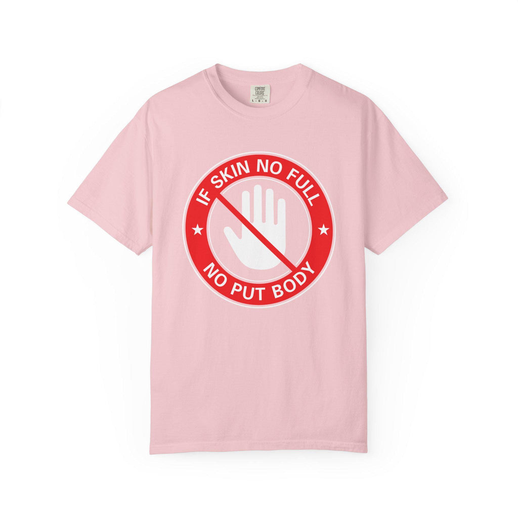 If Skin No Full, No put Body T-shirt | Comfort Colors 1717 | Slang Thread