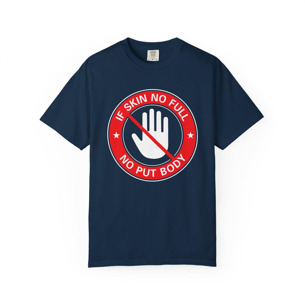 If Skin No Full, No put Body T-shirt | Comfort Colors 1717 | Slang Thread