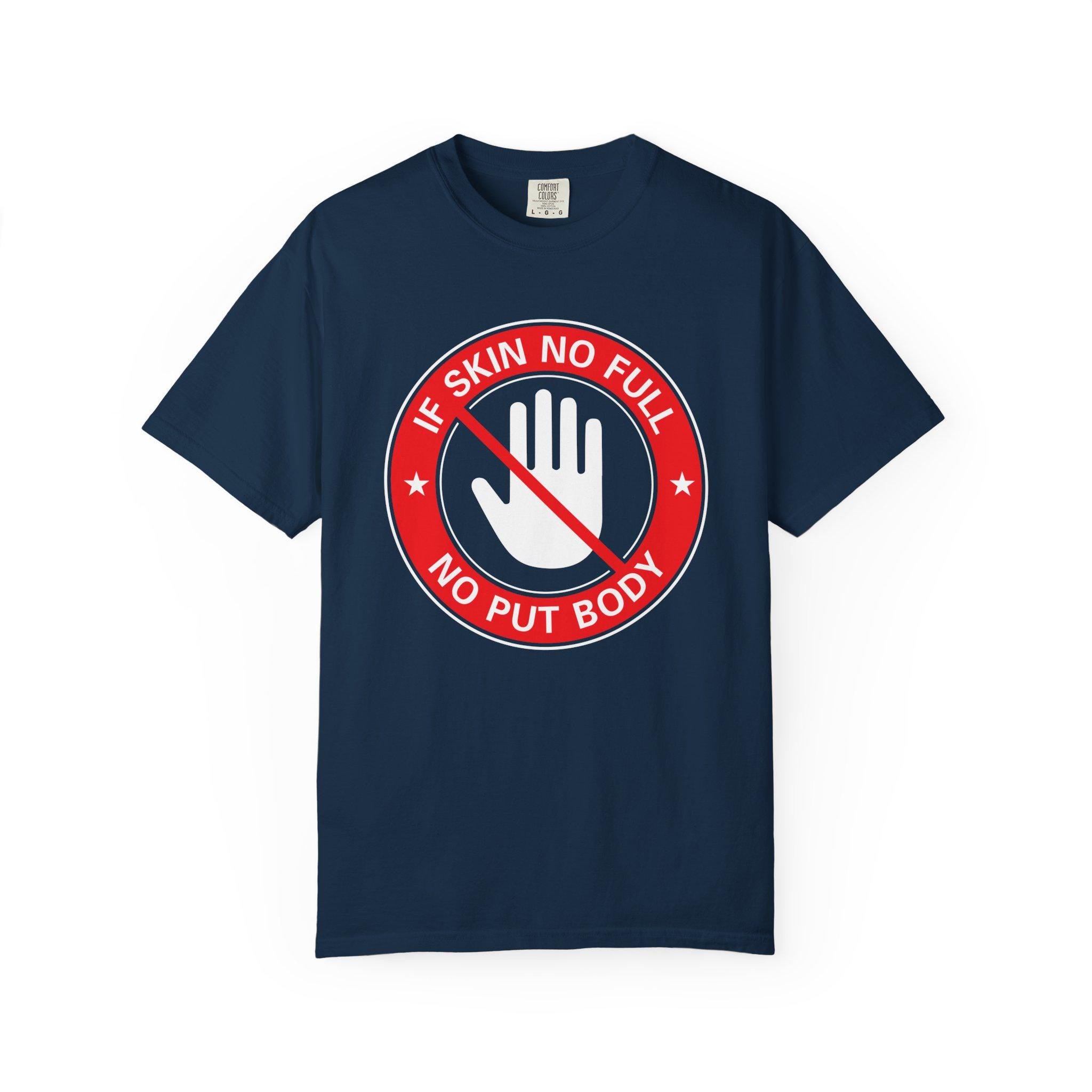 If Skin No Full, No put Body T-shirt | Comfort Colors 1717 | Slang Thread